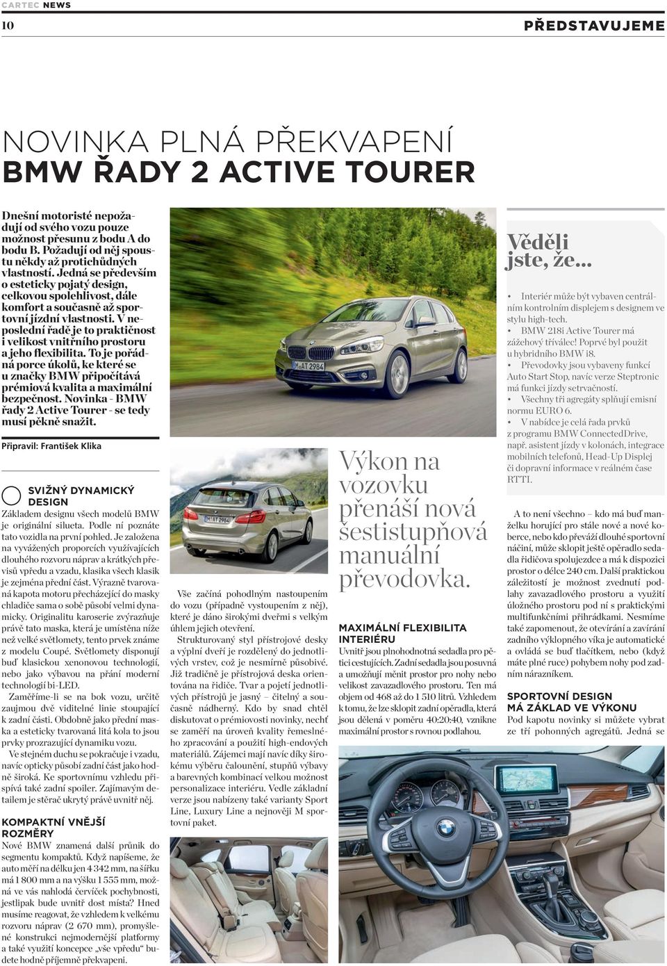 V neposlední řadě je to praktičnost i velikost vnitřního prostoru a jeho flexibilita. To je pořádná porce úkolů, ke které se u značky BMW připočítává prémiová kvalita a maximální bezpečnost.