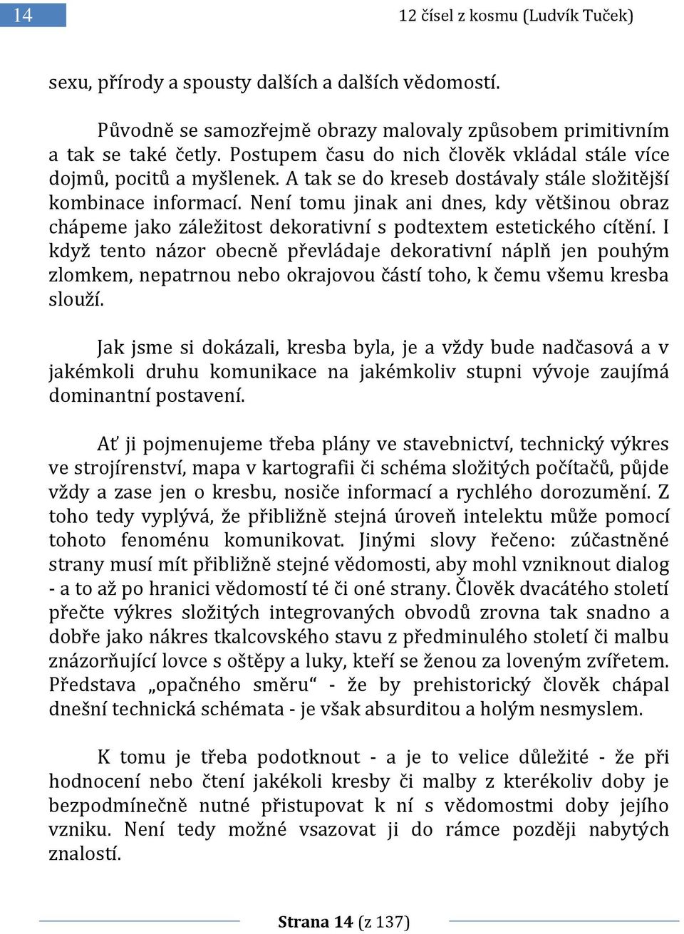 Není tomu jinak ani dnes, kdy většinou obraz chápeme jako záležitost dekorativní s podtextem estetického cítění.