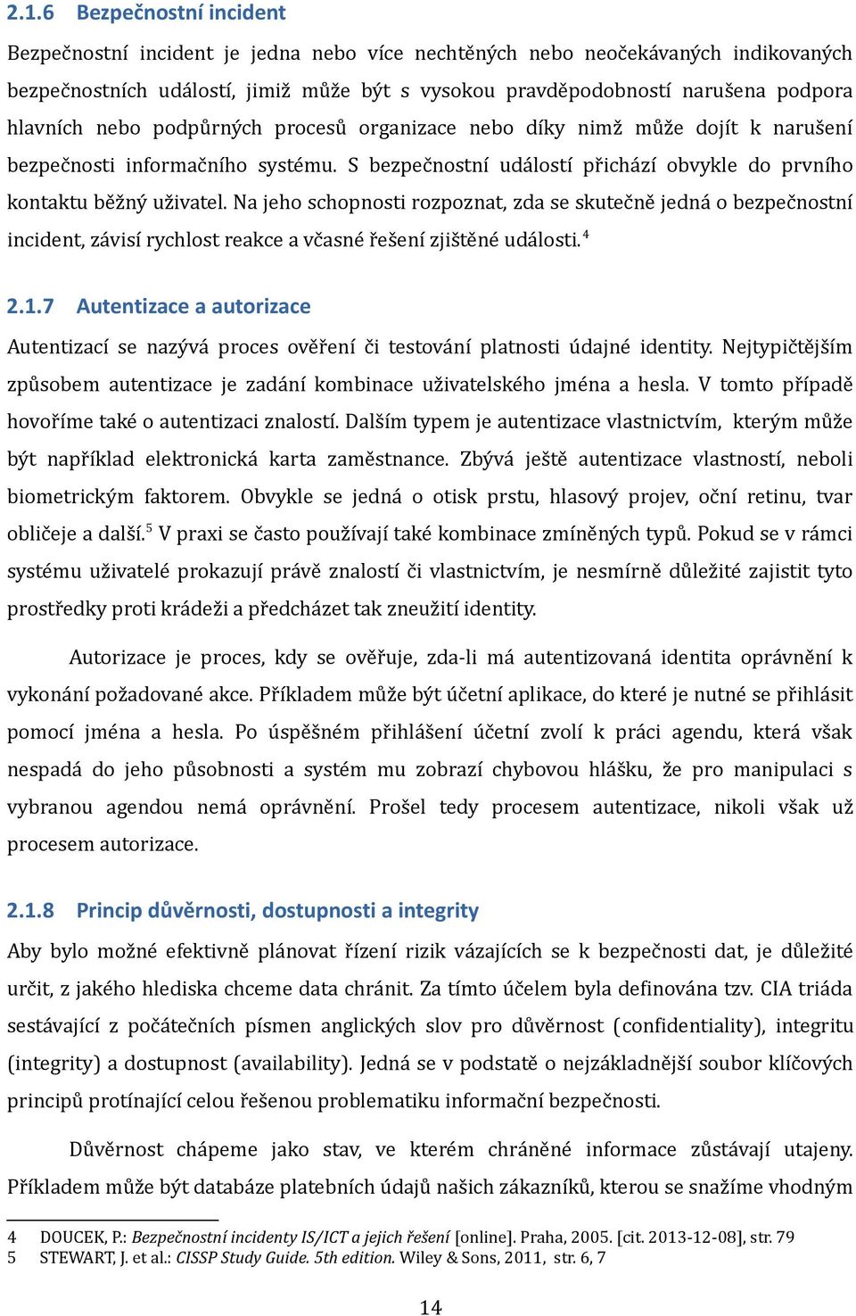 Na jeho schopnosti rozpoznat, zda se skutečně jedná o bezpečnostní incident, závisí rychlost reakce a včasné řešení zjištěné události.