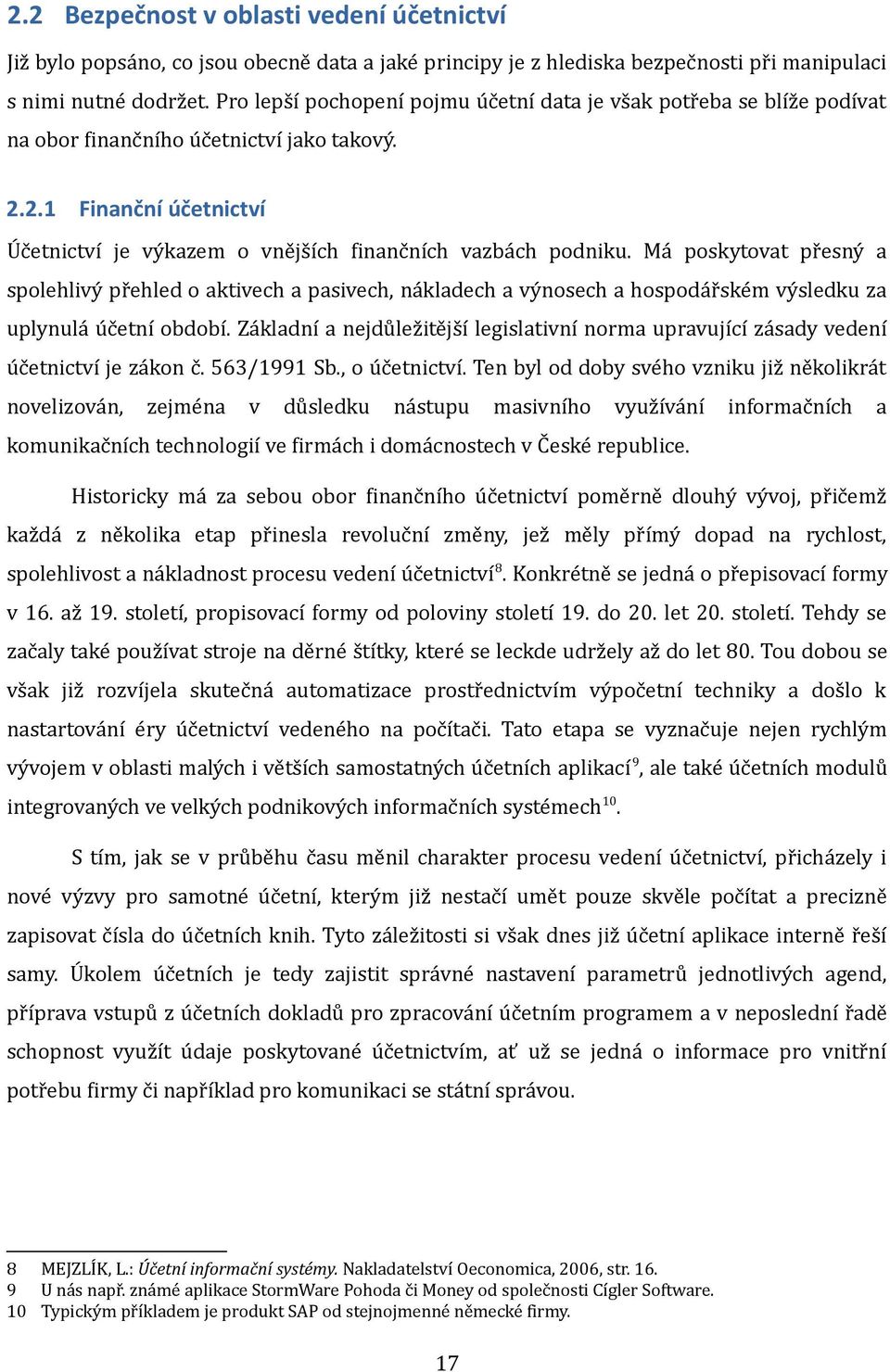 Má poskytovat přesný a spolehlivý přehled o aktivech a pasivech, nákladech a výnosech a hospodářském výsledku za uplynulá účetní období.