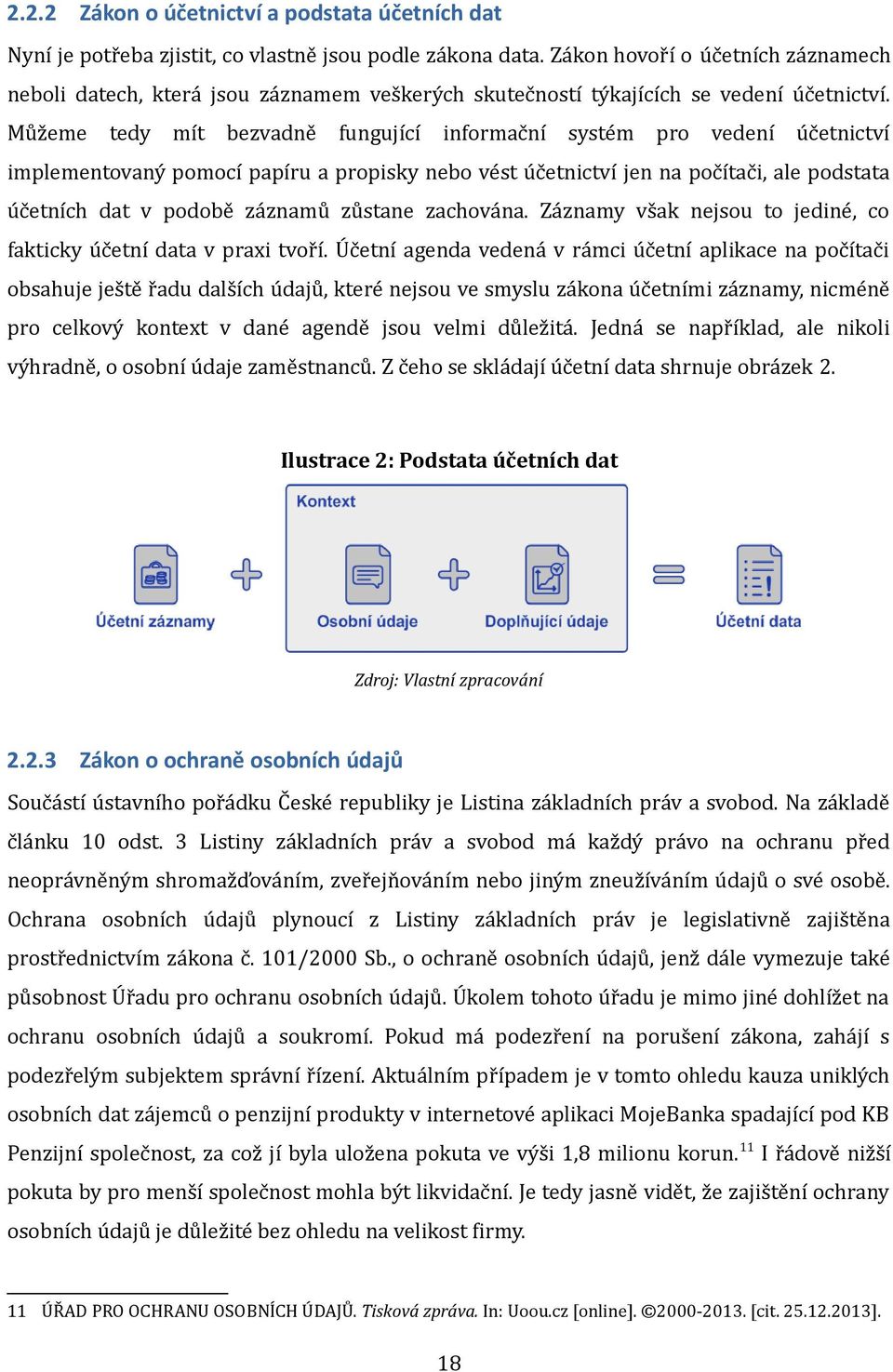 Můžeme tedy mít bezvadně fungující informační systém pro vedení účetnictví implementovaný pomocí papíru a propisky nebo vést účetnictví jen na počítači, ale podstata účetních dat v podobě záznamů