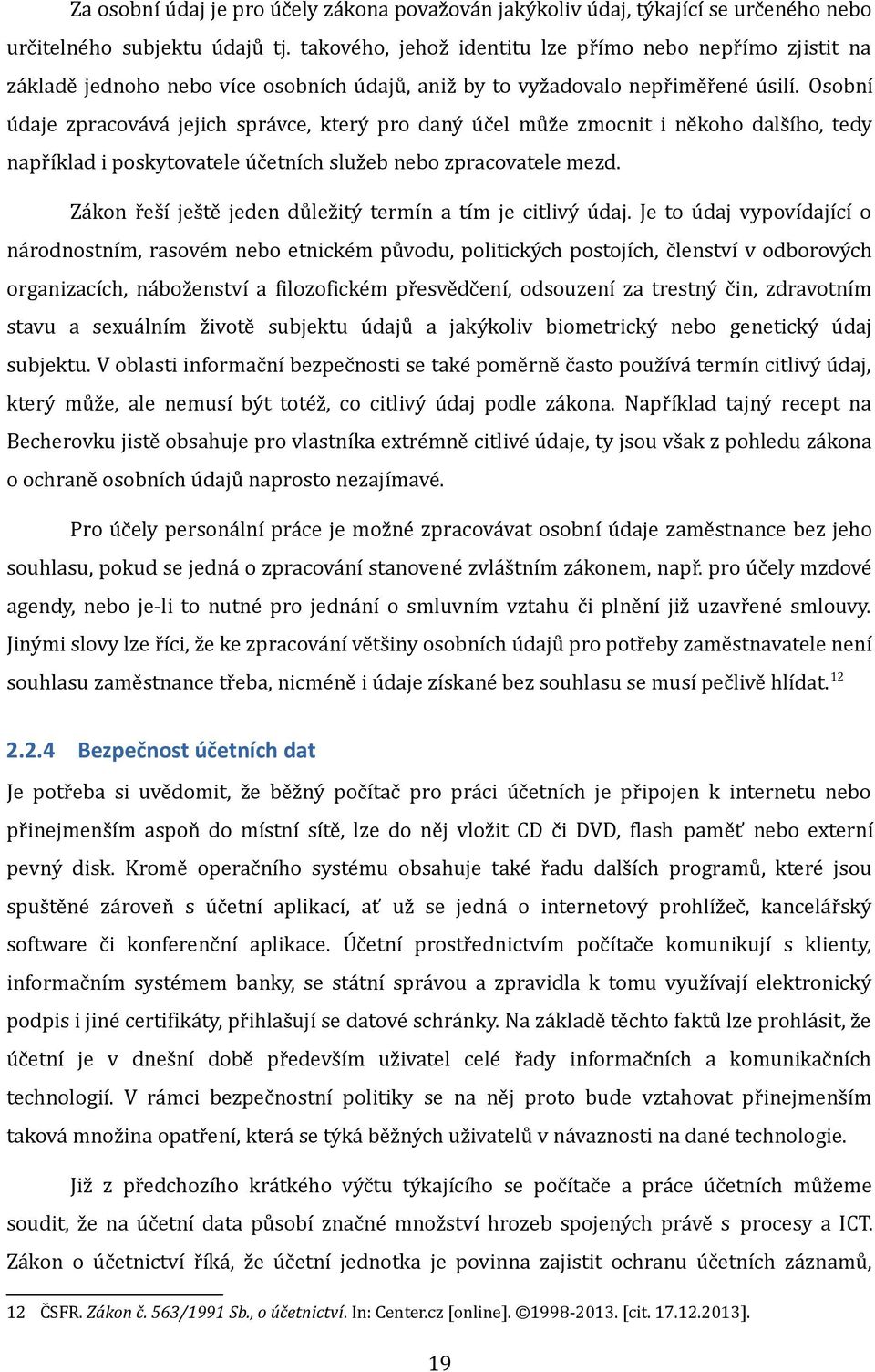 Osobní údaje zpracovává jejich správce, který pro daný účel může zmocnit i někoho dalšího, tedy například i poskytovatele účetních služeb nebo zpracovatele mezd.