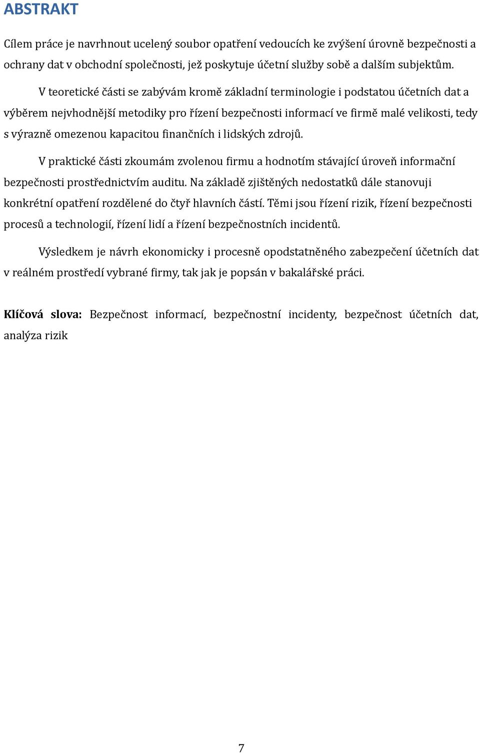 kapacitou finančních i lidských zdrojů. V praktické části zkoumám zvolenou firmu a hodnotím stávající úroveň informační bezpečnosti prostřednictvím auditu.