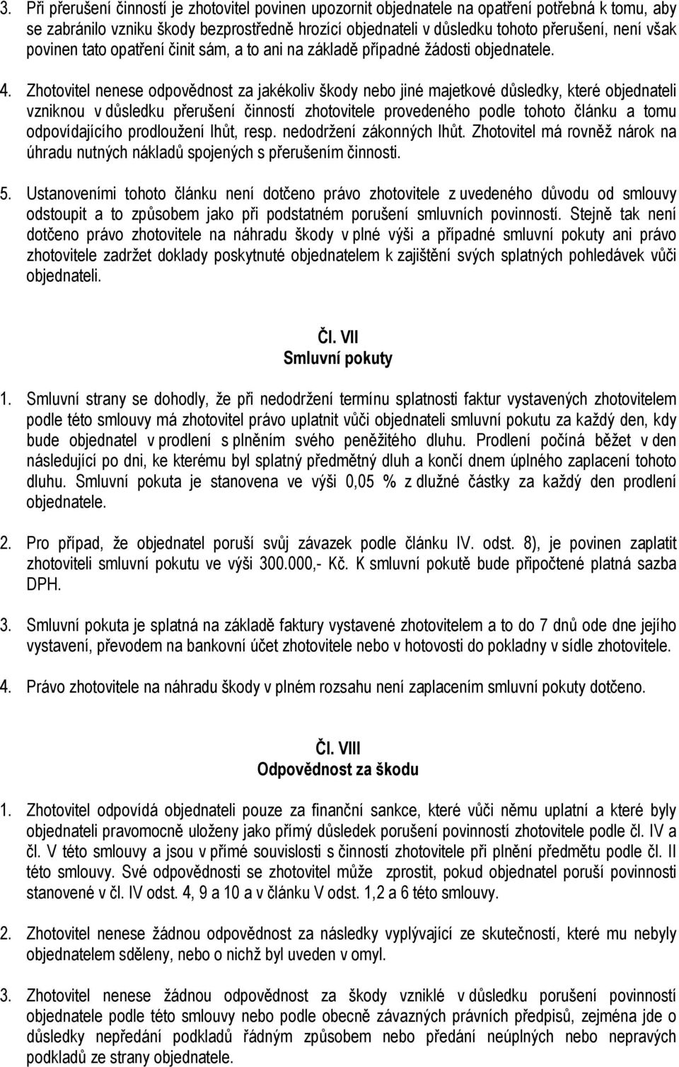 Zhotovitel nenese odpovědnost za jakékoliv škody nebo jiné majetkové důsledky, které objednateli vzniknou v důsledku přerušení činností zhotovitele provedeného podle tohoto článku a tomu