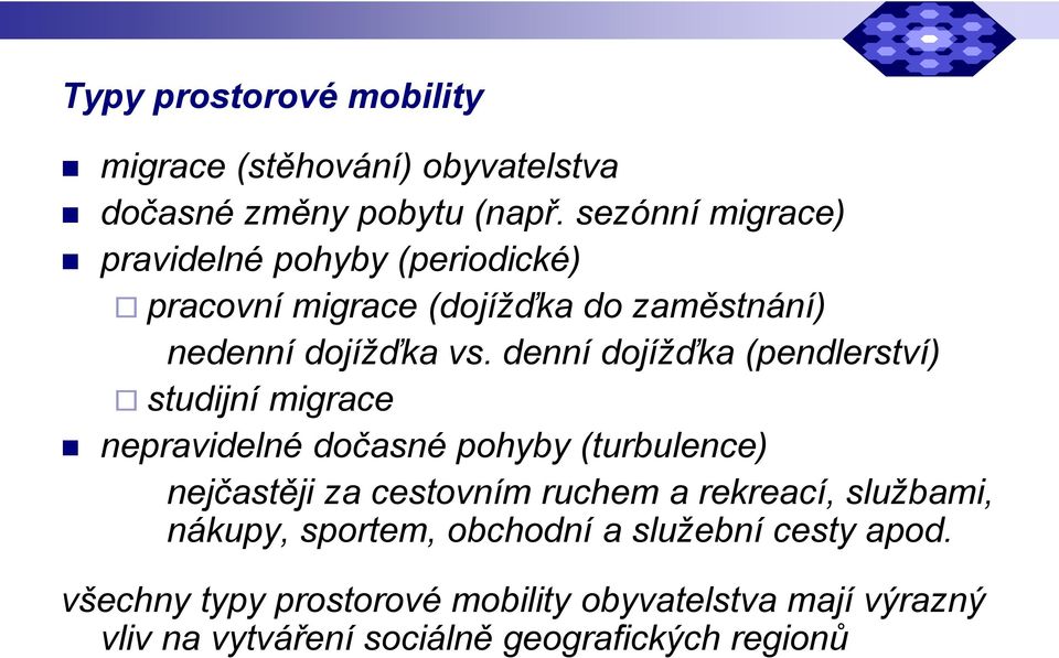 denní dojížďka (pendlerství) studijní migrace nepravidelné dočasné pohyby (turbulence) nejčastěji za cestovním ruchem a