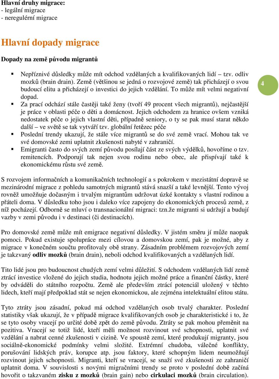 Za prací odchází stále častěji také ženy (tvoří 49 procent všech migrantů), nejčastější je práce v oblasti péče o děti a domácnost.