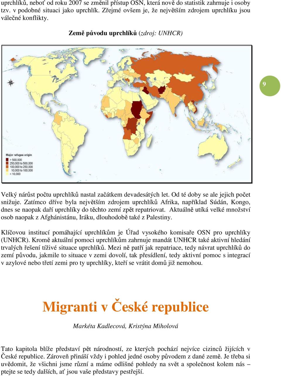 Od té doby se ale jejich počet snižuje. Zatímco dříve byla největším zdrojem uprchlíků Afrika, například Súdán, Kongo, dnes se naopak daří uprchlíky do těchto zemí zpět repatriovat.