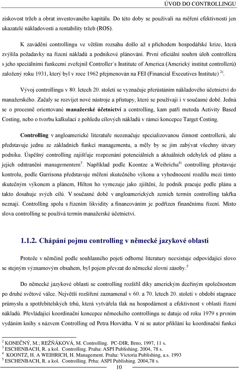 První oficiální souhrn úloh controlléra s jeho speciálními funkcemi zveřejnil Controller s Institute of America (Americký institut controllerů) zaloţený roku 1931, který byl v roce 1962 přejmenován