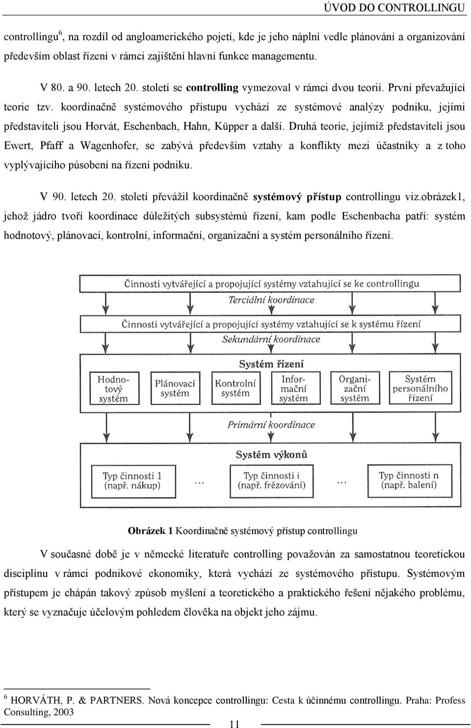 koordinačně systémového přístupu vychází ze systémové analýzy podniku, jejími představiteli jsou Horvát, Eschenbach, Hahn, Küpper a další.