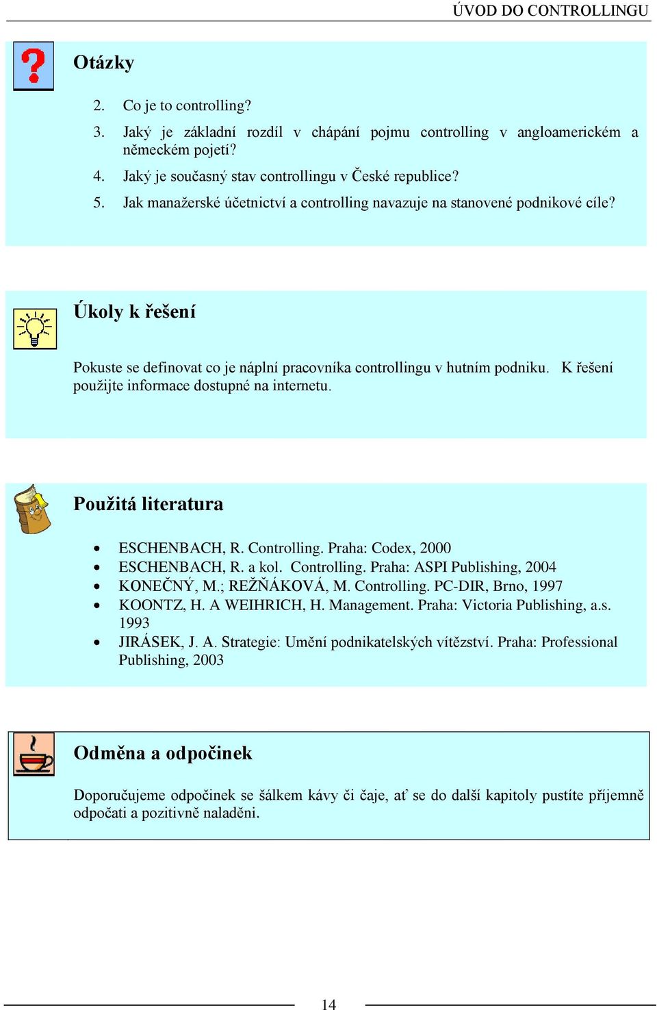 K řešení pouţijte informace dostupné na internetu. Použitá literatura ESCHENBACH, R. Controlling. Praha: Codex, 2000 ESCHENBACH, R. a kol. Controlling. Praha: ASPI Publishing, 2004 KONEČNÝ, M.