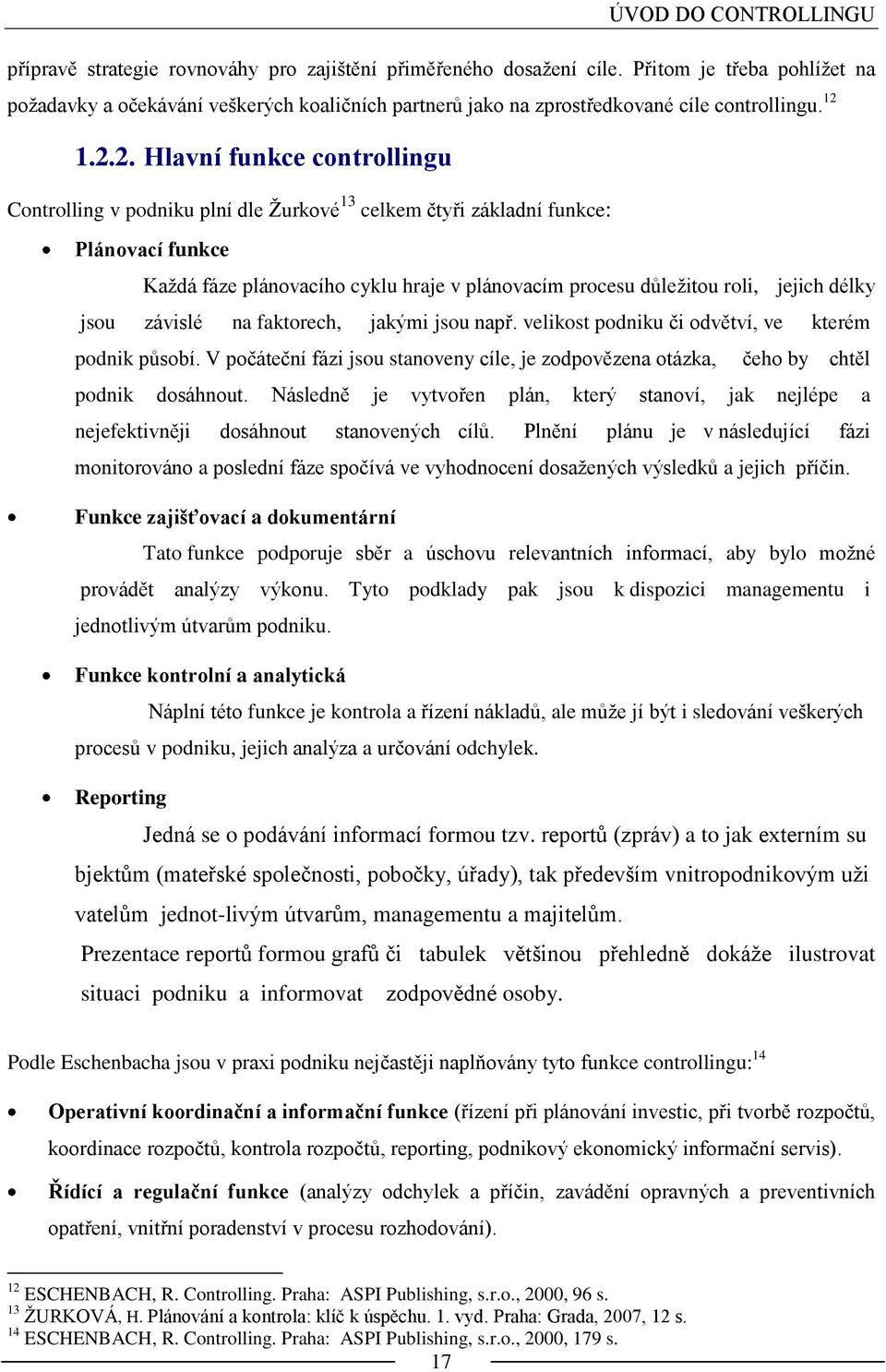 1.2.2. Hlavní funkce controllingu Controlling v podniku plní dle Ţurkové 13 celkem čtyři základní funkce: Plánovací funkce Kaţdá fáze plánovacího cyklu hraje v plánovacím procesu důleţitou roli,