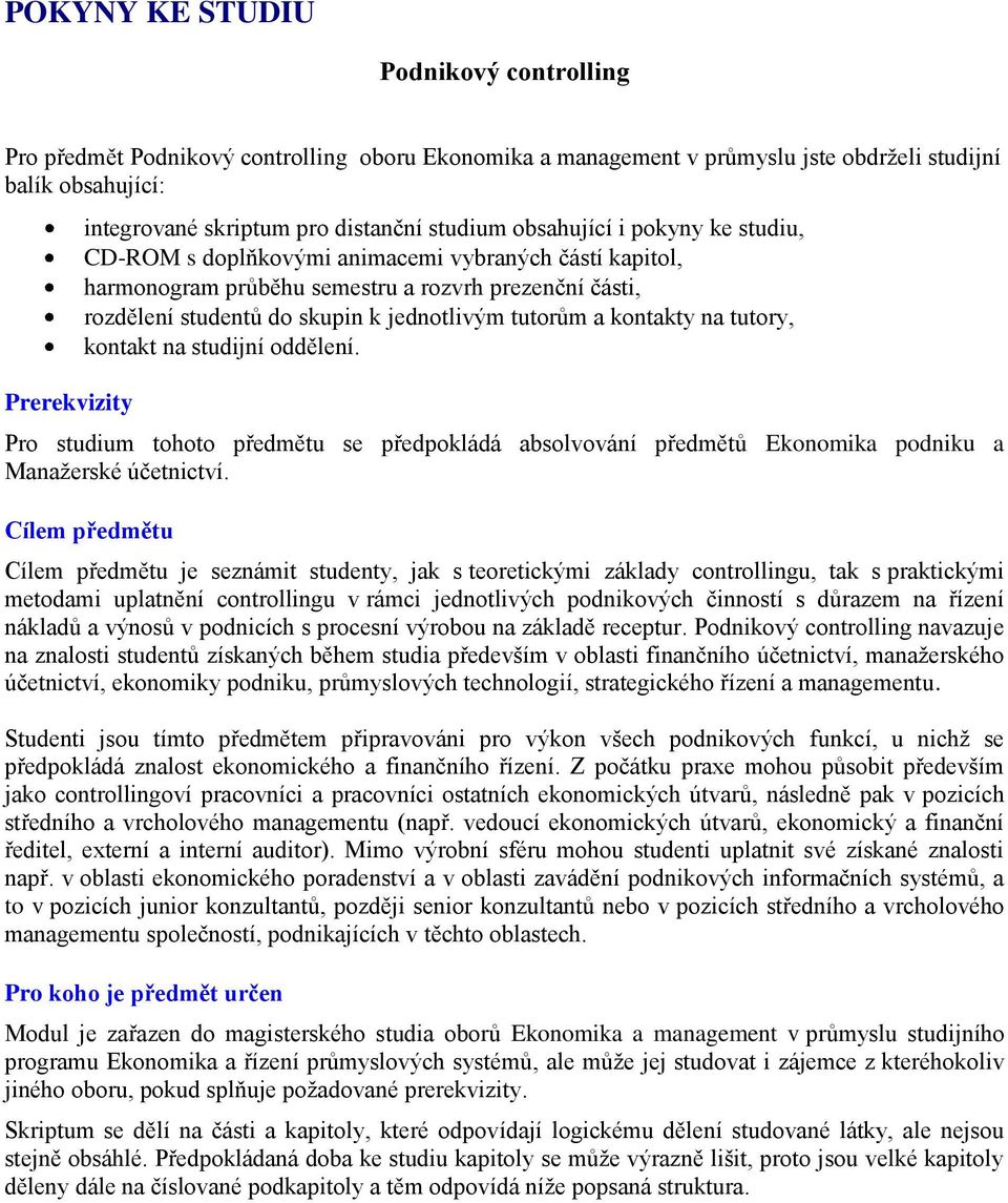 jednotlivým tutorům a kontakty na tutory, kontakt na studijní oddělení. Pro studium tohoto předmětu se předpokládá absolvování předmětů Ekonomika podniku a Manaţerské účetnictví.