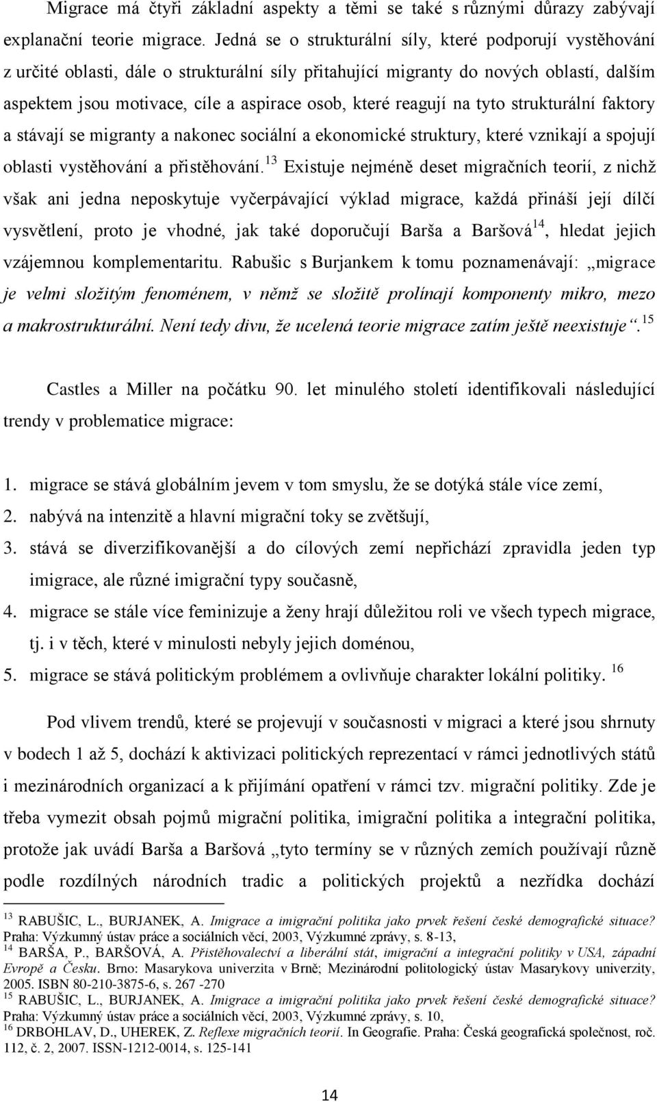 reagují na tyto strukturální faktory a stávají se migranty a nakonec sociální a ekonomické struktury, které vznikají a spojují oblasti vystěhování a přistěhování.