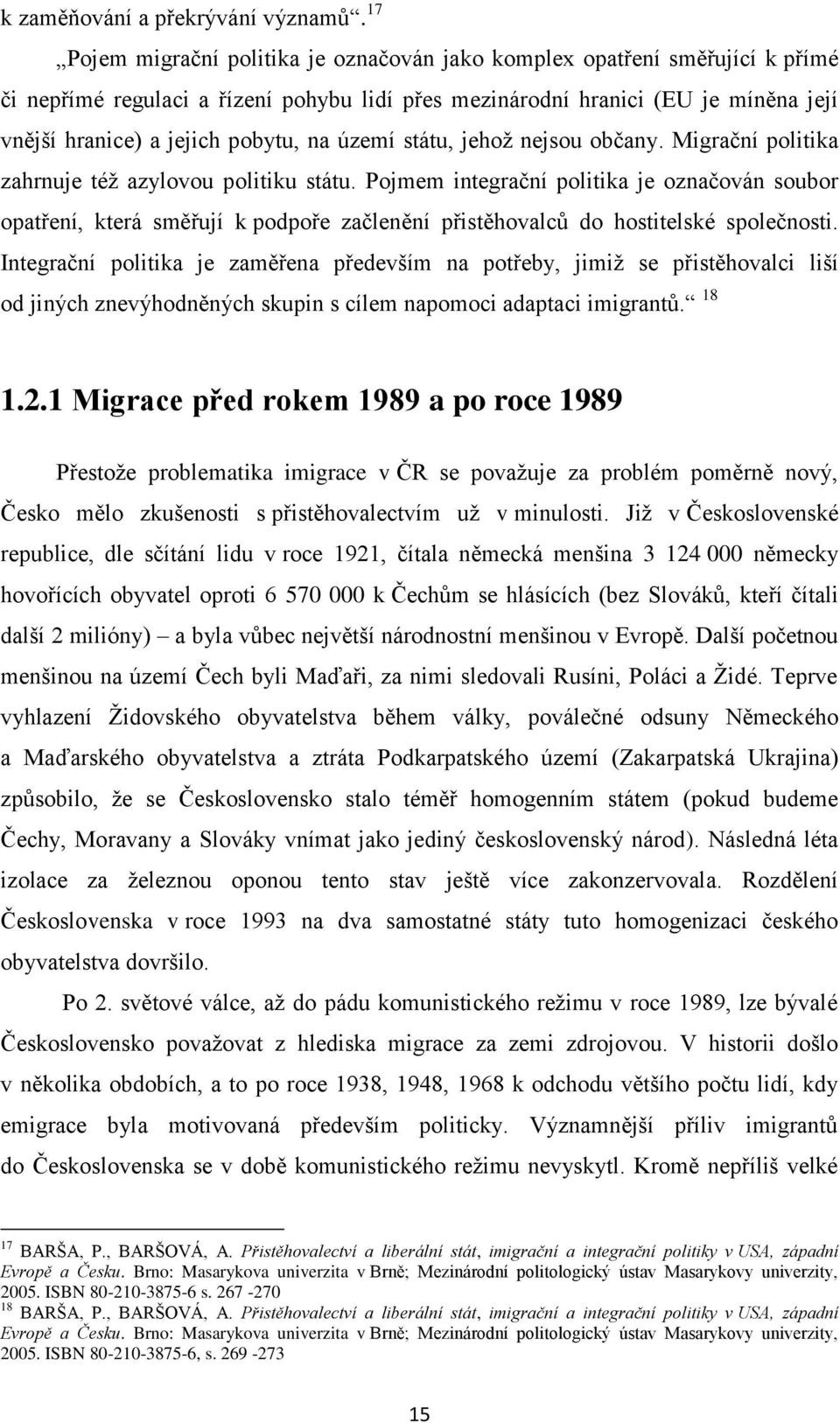 na území státu, jehož nejsou občany. Migrační politika zahrnuje též azylovou politiku státu.