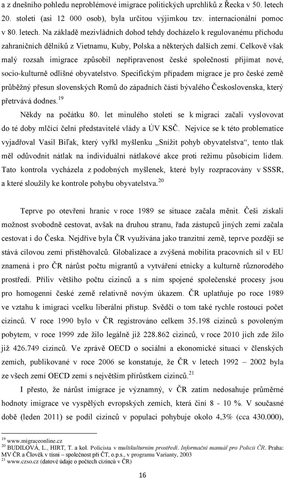 Na základě mezivládních dohod tehdy docházelo k regulovanému příchodu zahraničních dělníků z Vietnamu, Kuby, Polska a některých dalších zemí.