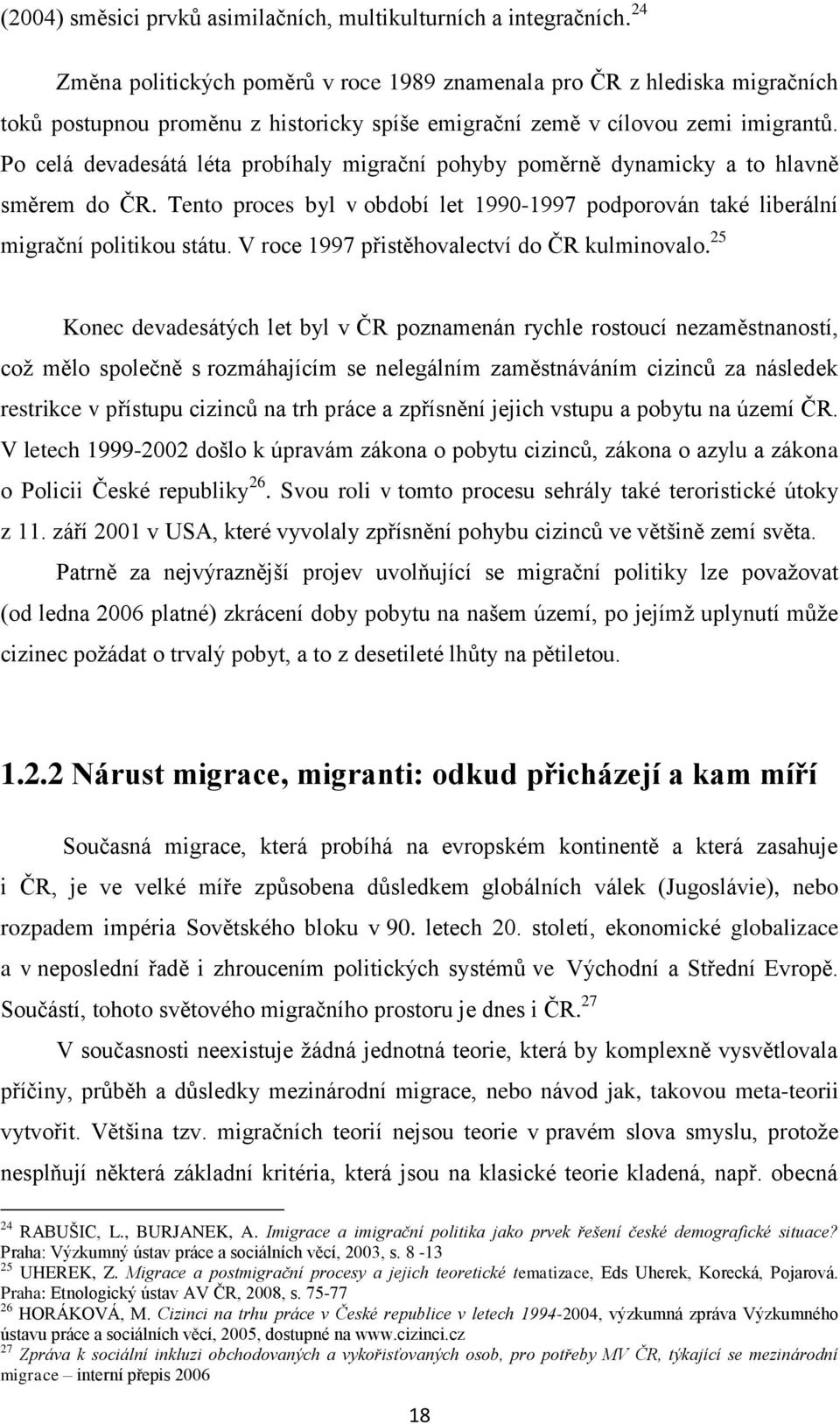 Po celá devadesátá léta probíhaly migrační pohyby poměrně dynamicky a to hlavně směrem do ČR. Tento proces byl v období let 1990-1997 podporován také liberální migrační politikou státu.