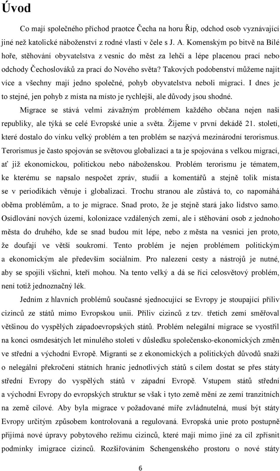 Takových podobenství můžeme najít více a všechny mají jedno společné, pohyb obyvatelstva neboli migraci. I dnes je to stejné, jen pohyb z místa na místo je rychlejší, ale důvody jsou shodné.