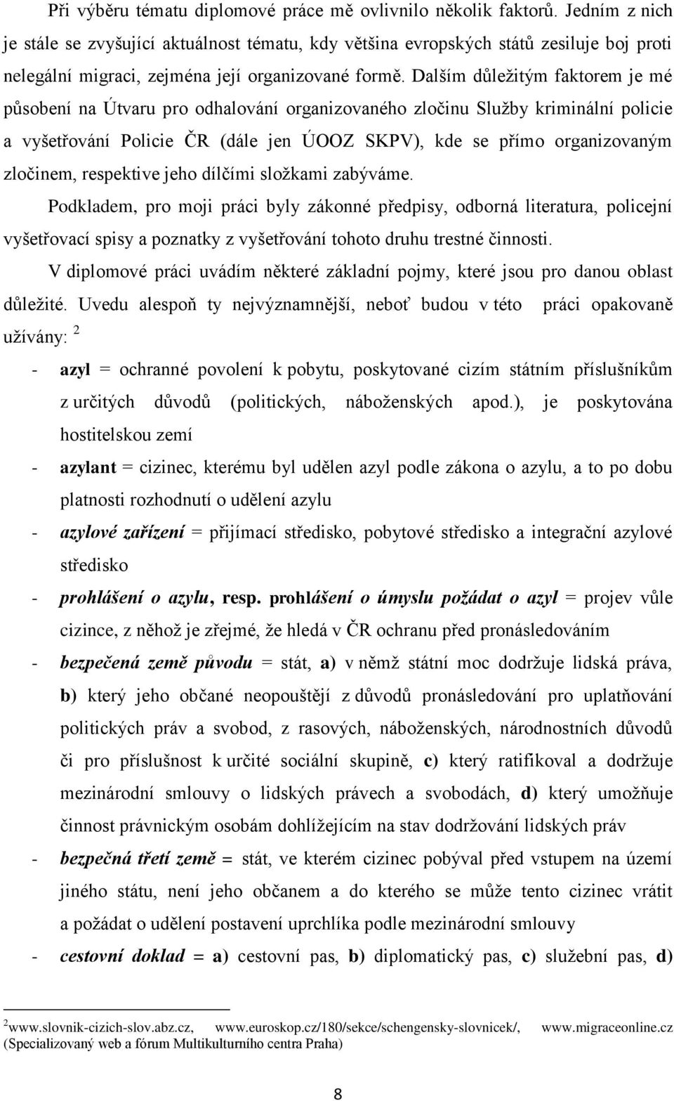 Dalším důležitým faktorem je mé působení na Útvaru pro odhalování organizovaného zločinu Služby kriminální policie a vyšetřování Policie ČR (dále jen ÚOOZ SKPV), kde se přímo organizovaným zločinem,