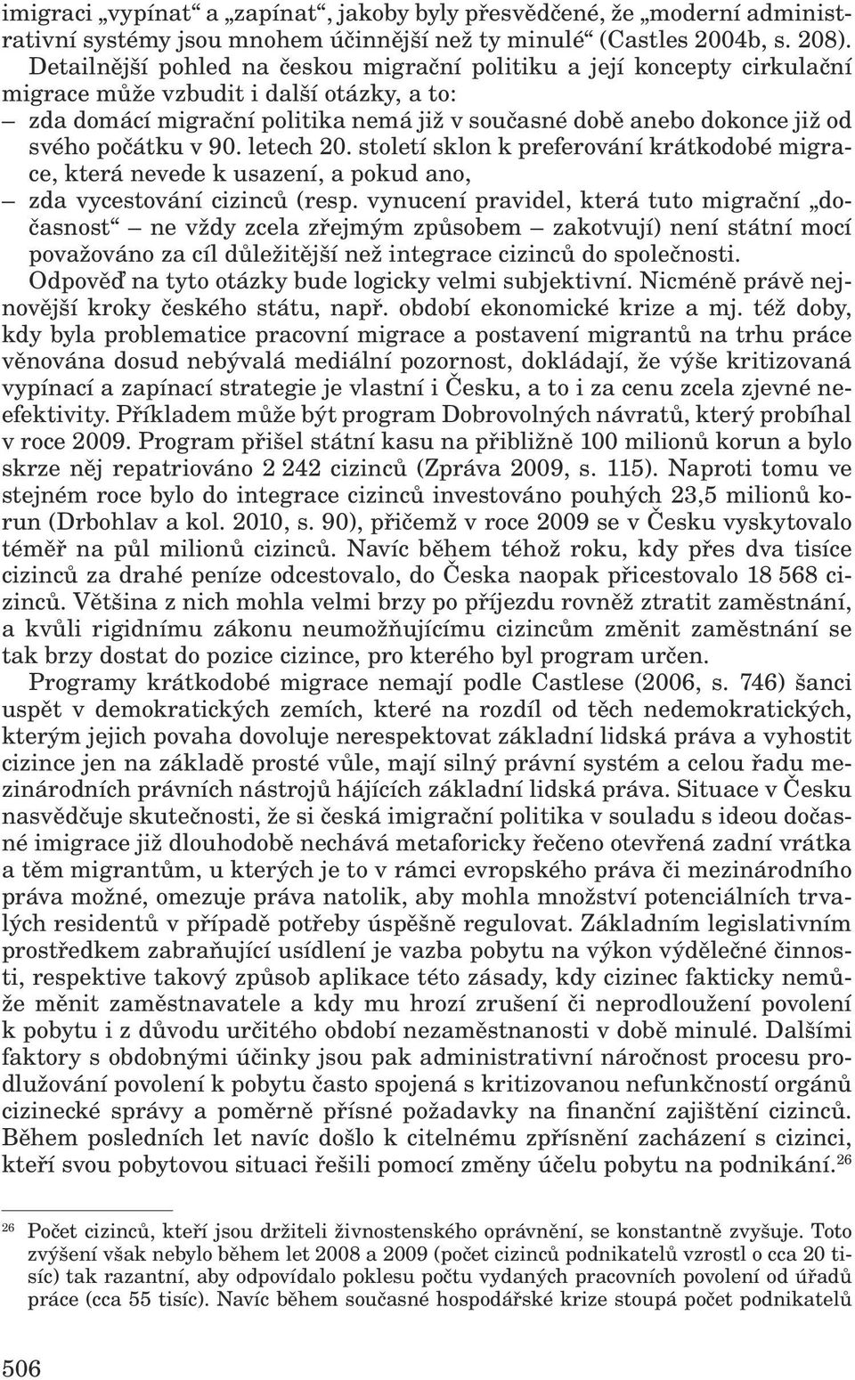 počátku v 90. letech 20. století sklon k preferování krátkodobé migrace, která nevede k usazení, a pokud ano, zda vycestování cizinců (resp.