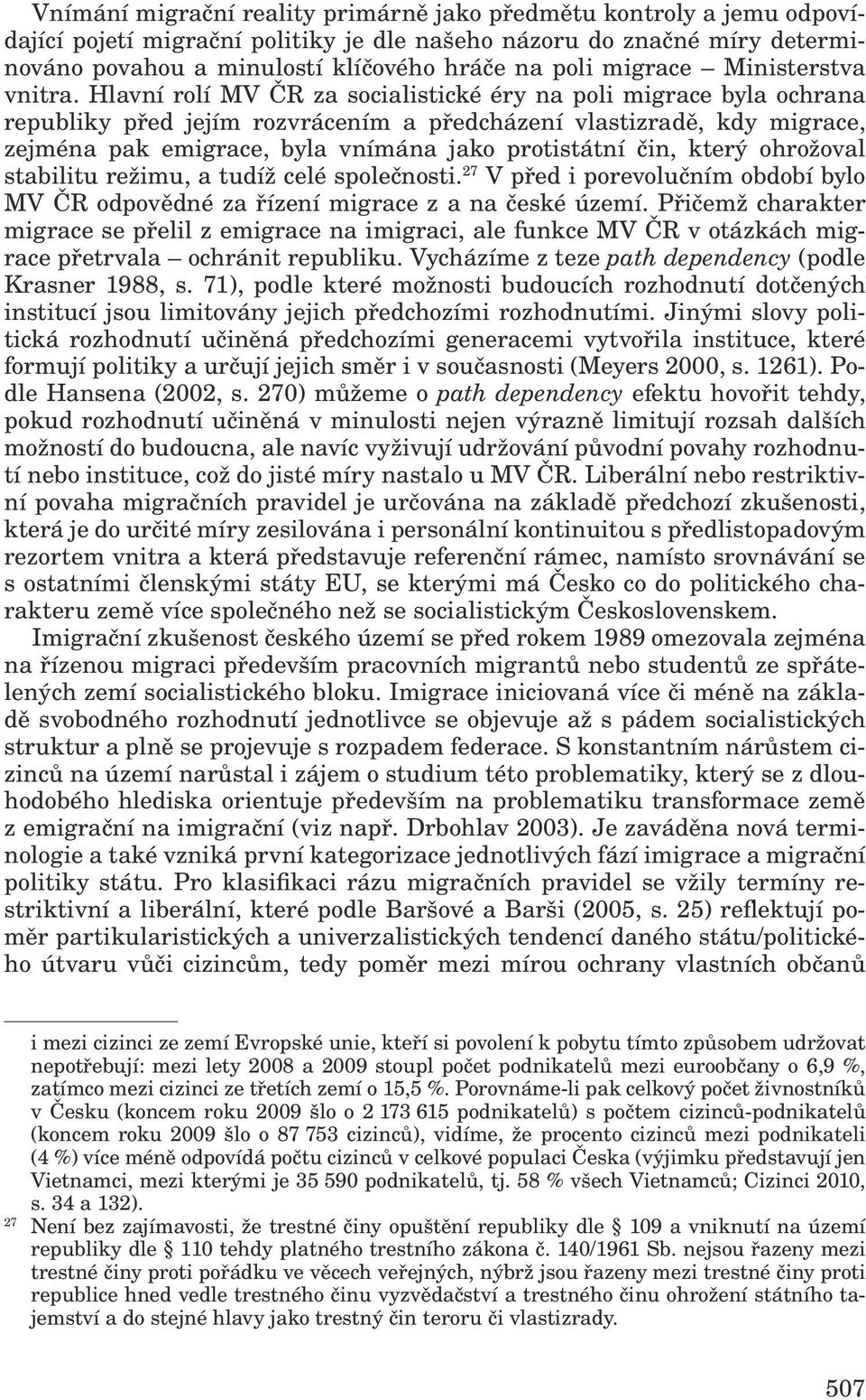 Hlavní rolí MV ČR za socialistické éry na poli migrace byla ochrana republiky před jejím rozvrácením a předcházení vlastizradě, kdy migrace, zejména pak emigrace, byla vnímána jako protistátní čin,