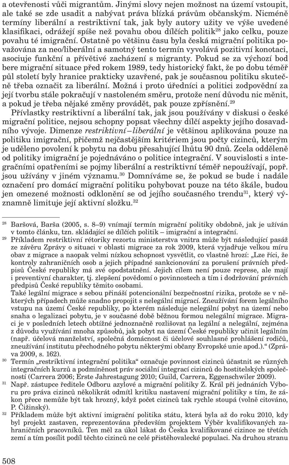 Ostatně po většinu času byla česká migrační politika považována za neo/liberální a samotný tento termín vyvolává pozitivní konotaci, asociuje funkční a přívětivé zacházení s migranty.