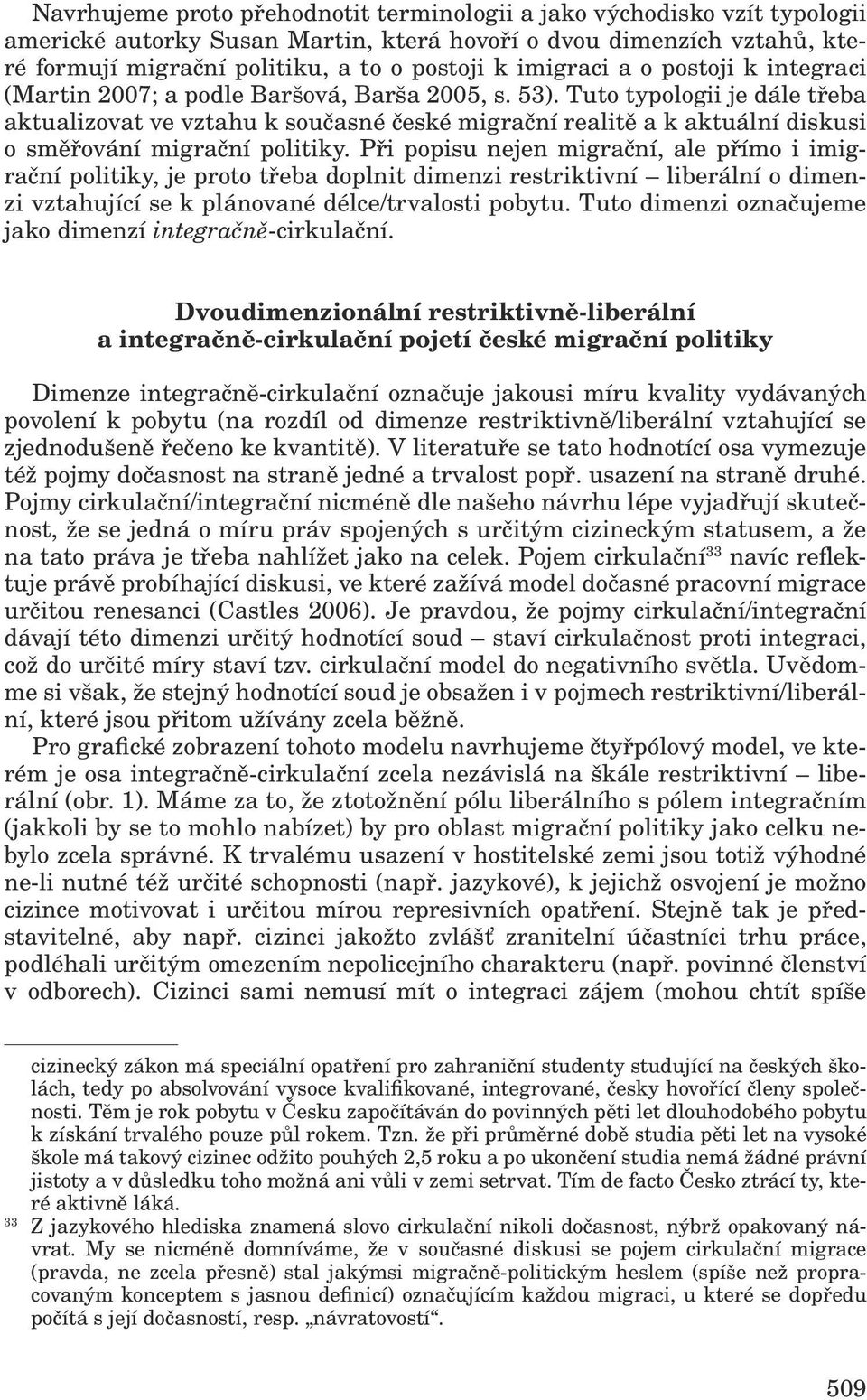 Tuto typologii je dále třeba aktualizovat ve vztahu k současné české migrační realitě a k aktuální diskusi o směřování migrační politiky.