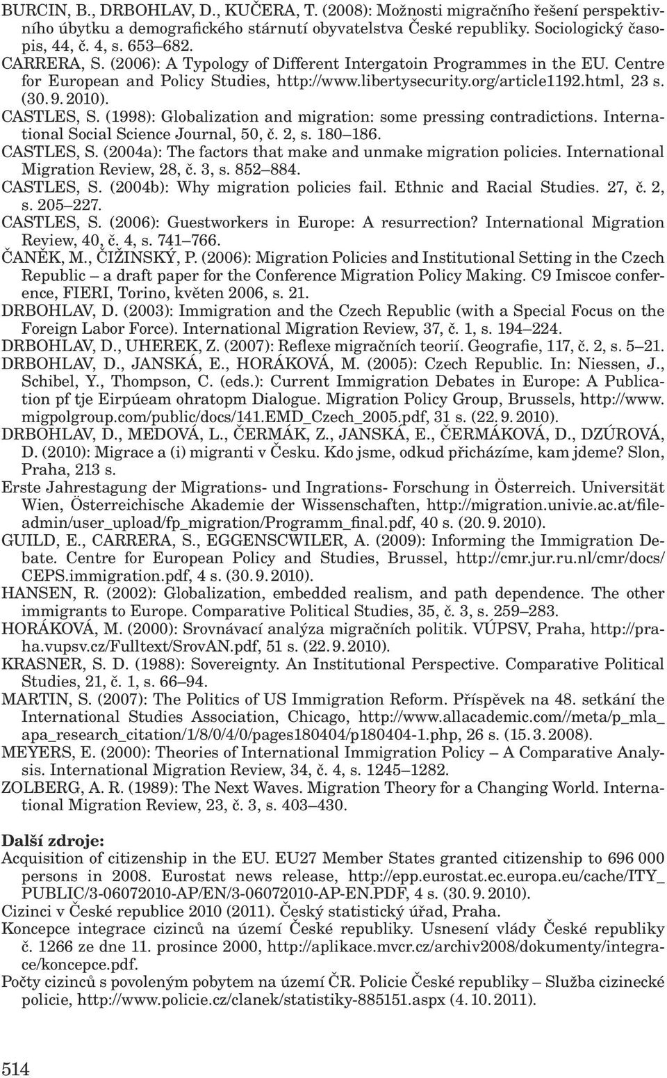 (1998): Globalization and migration: some pressing contradictions. International Social Science Journal, 50, č. 2, s. 180 186. CASTLES, S. (2004a): The factors that make and unmake migration policies.