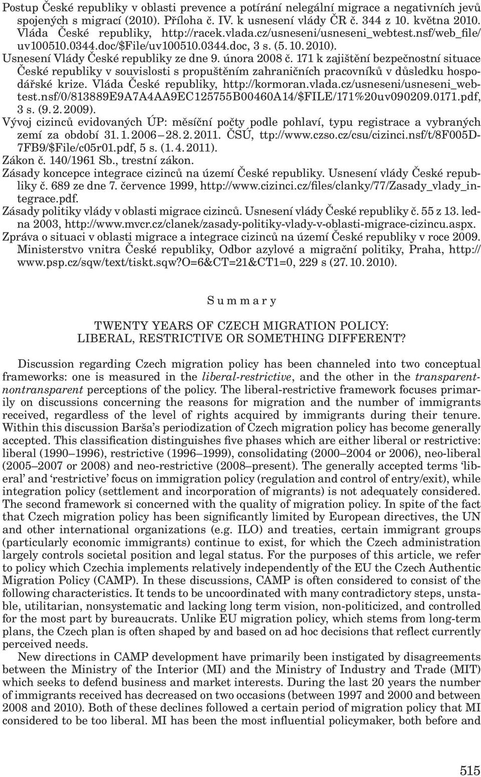 února 2008 č. 171 k zajištění bezpečnostní situace České republiky v souvislosti s propuštěním zahraničních pracovníků v důsledku hospodářské krize. Vláda České republiky, http://kormoran.vlada.