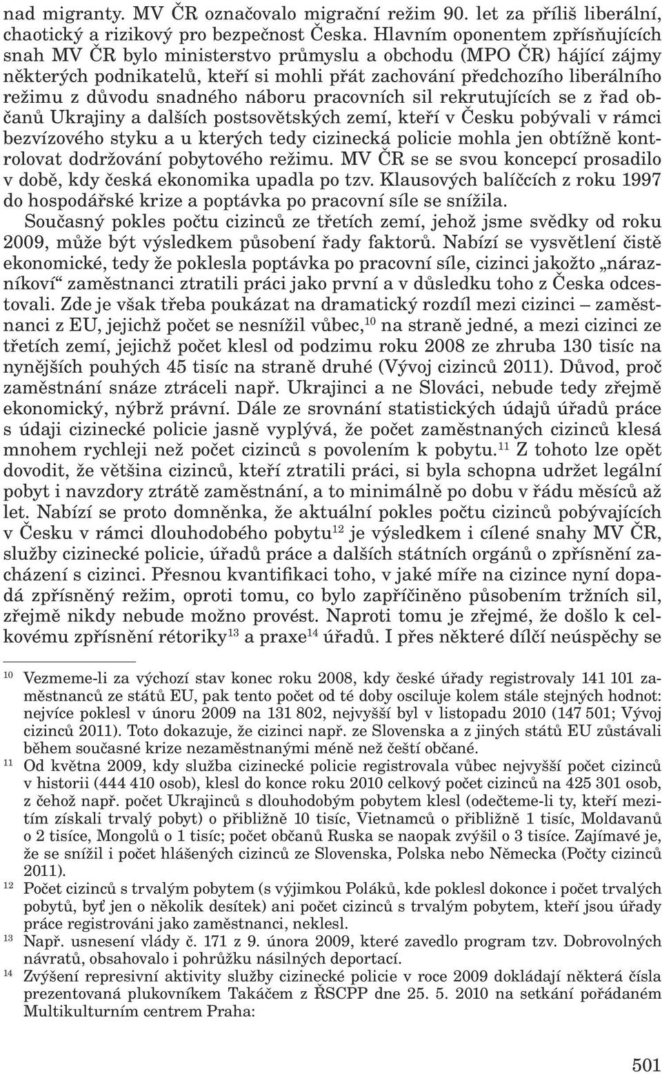 snadného náboru pracovních sil rekrutujících se z řad občanů Ukrajiny a dalších postsovětských zemí, kteří v Česku pobývali v rámci bezvízového styku a u kterých tedy cizinecká policie mohla jen