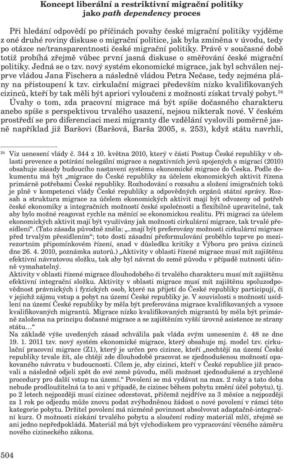 Jedná se o tzv. nový systém ekonomické migrace, jak byl schválen nejprve vládou Jana Fischera a následně vládou Petra Nečase, tedy zejména plány na přistoupení k tzv.