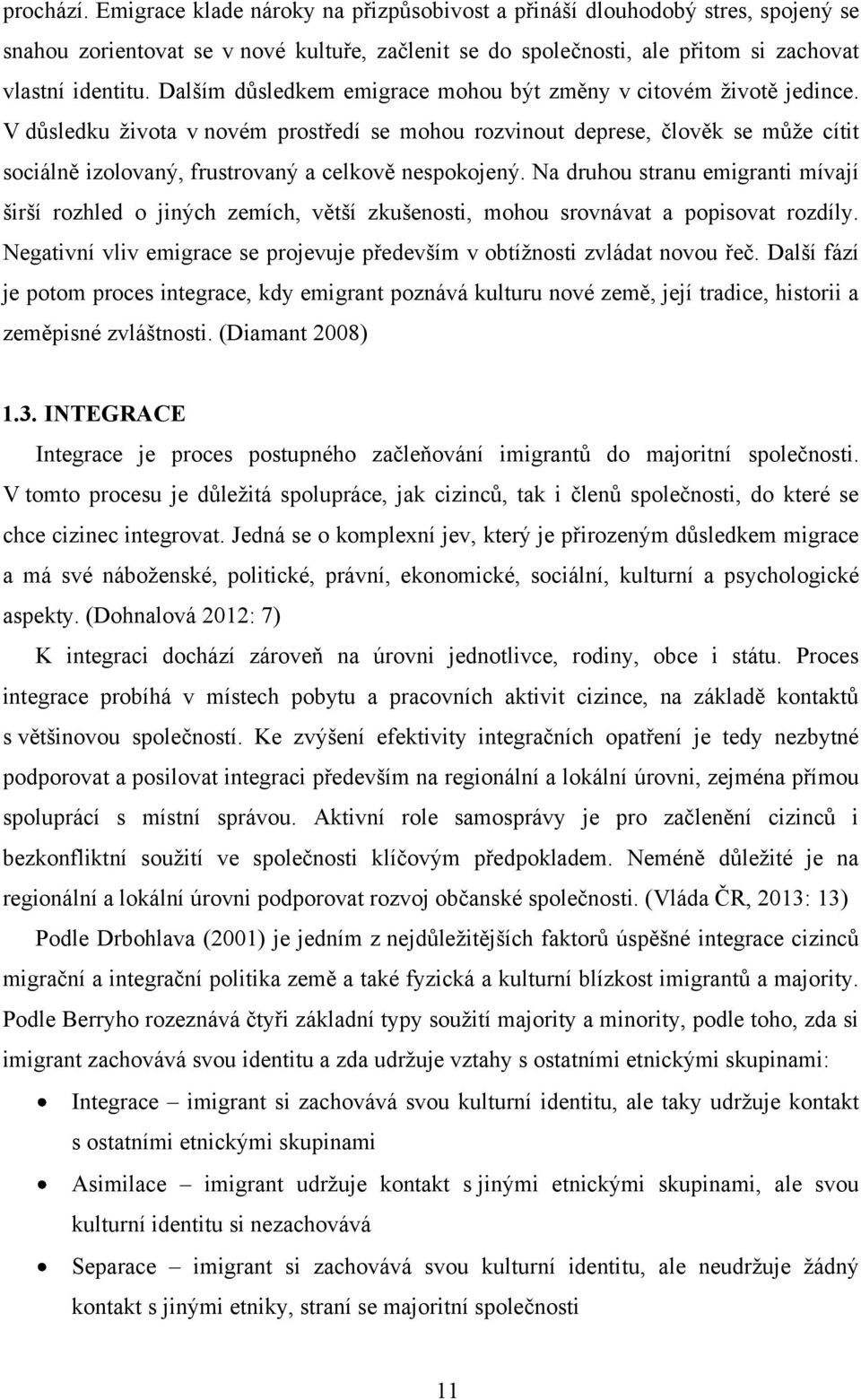 V důsledku ţivota v novém prostředí se mohou rozvinout deprese, člověk se můţe cítit sociálně izolovaný, frustrovaný a celkově nespokojený.