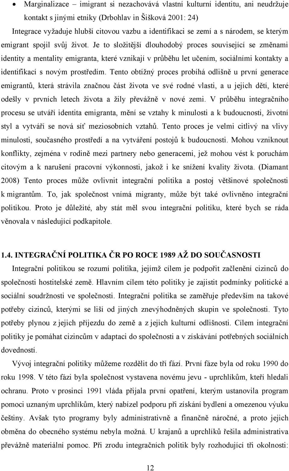 Je to sloţitější dlouhodobý proces související se změnami identity a mentality emigranta, které vznikají v průběhu let učením, sociálními kontakty a identifikací s novým prostředím.