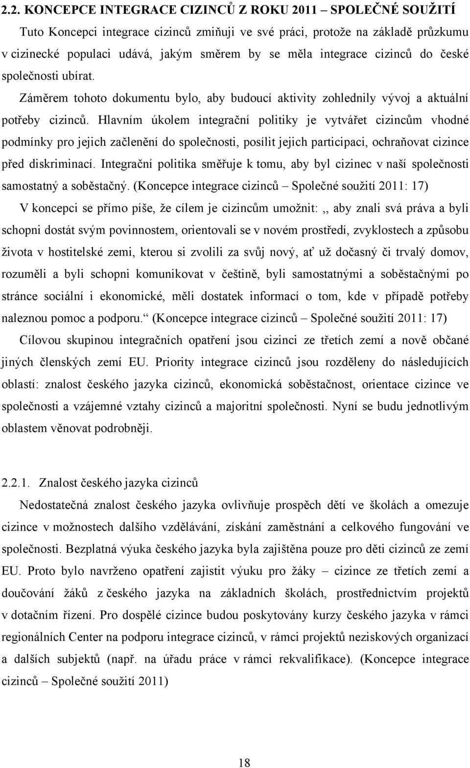 Hlavním úkolem integrační politiky je vytvářet cizincům vhodné podmínky pro jejich začlenění do společnosti, posílit jejich participaci, ochraňovat cizince před diskriminací.