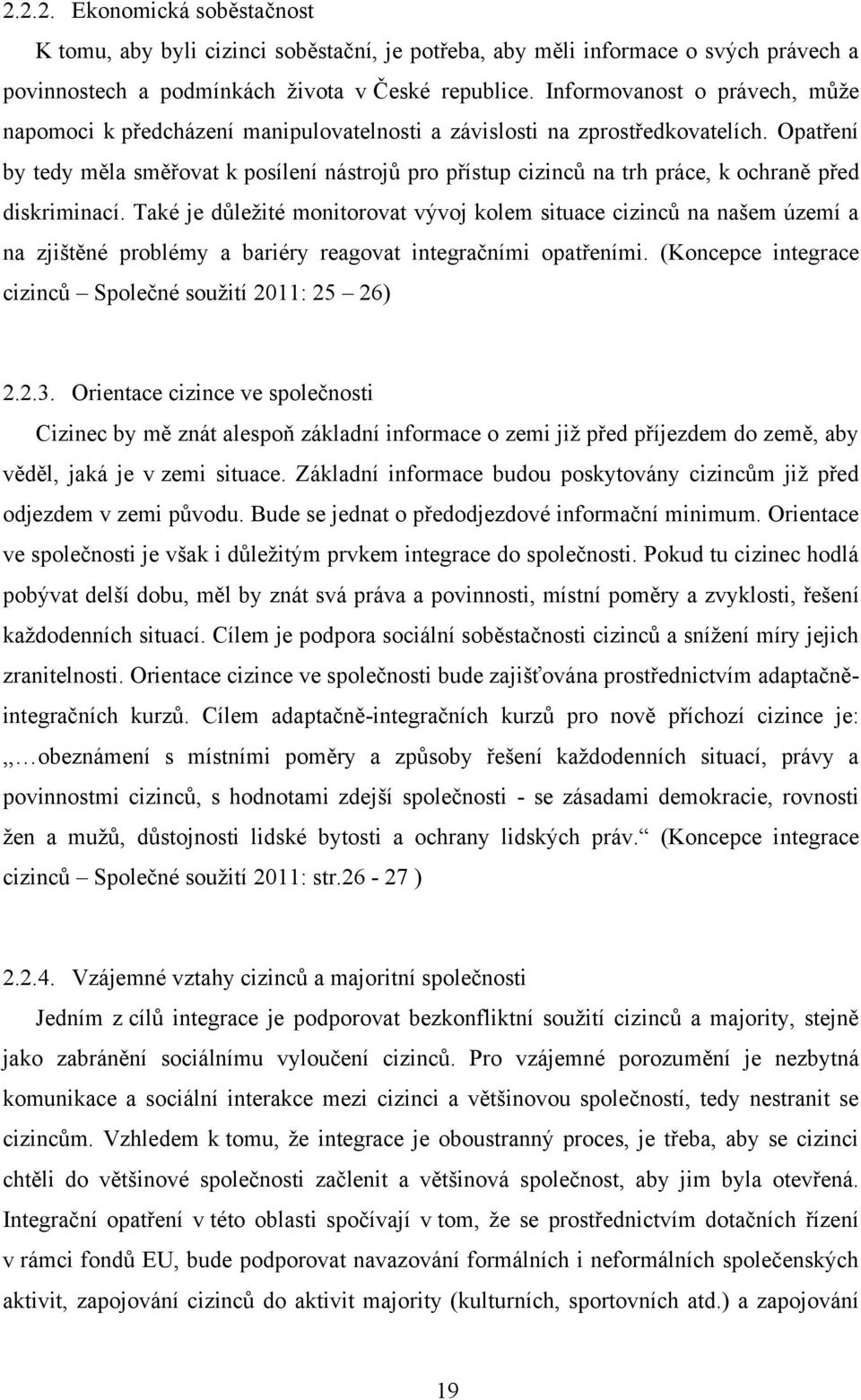 Opatření by tedy měla směřovat k posílení nástrojů pro přístup cizinců na trh práce, k ochraně před diskriminací.