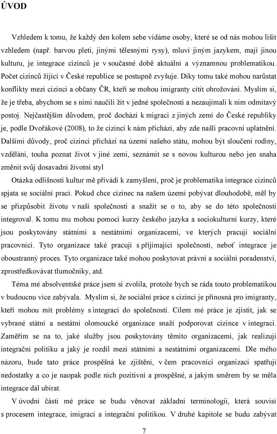 Počet cizinců ţijící v České republice se postupně zvyšuje. Díky tomu také mohou narůstat konflikty mezi cizinci a občany ČR, kteří se mohou imigranty cítit ohroţováni.