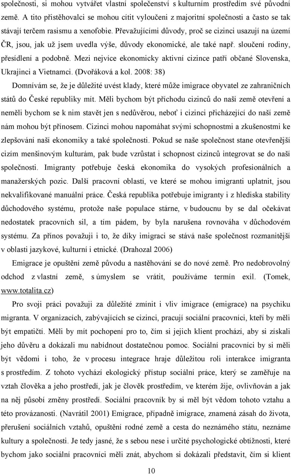 Převaţujícími důvody, proč se cizinci usazují na území ČR, jsou, jak uţ jsem uvedla výše, důvody ekonomické, ale také např. sloučení rodiny, přesídlení a podobně.