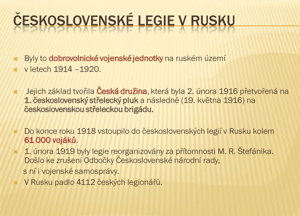 května 1916) na československou střeleckou brigádu. Do konce roku 1918 vstoupilo do československých legií v Rusku kolem 61 000 vojáků. 1. února 1919 byly legie reorganizovány za přítomnosti M.