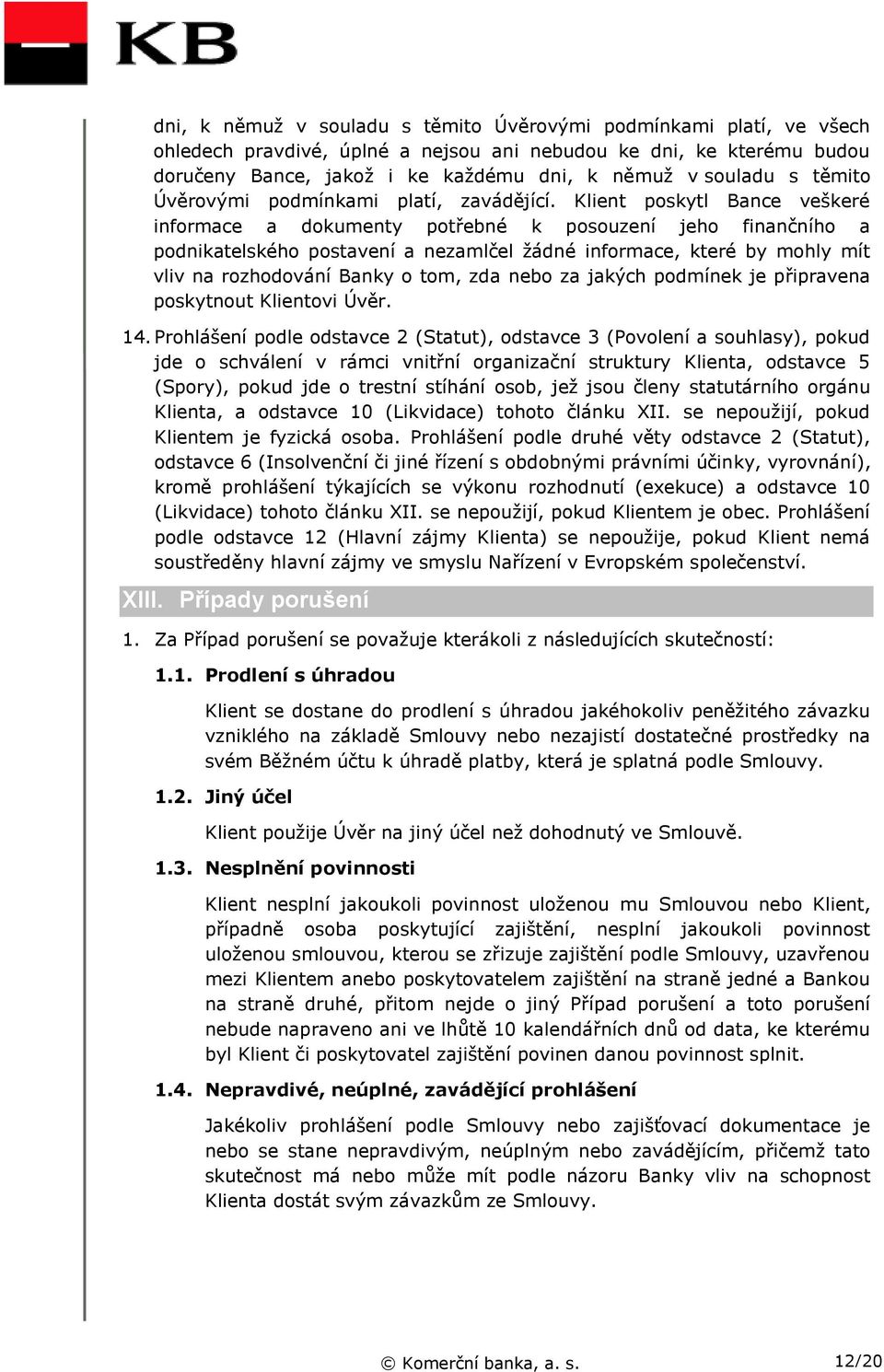 Klient poskytl Bance veškeré informace a dokumenty potřebné k posouzení jeho finančního a podnikatelského postavení a nezamlčel žádné informace, které by mohly mít vliv na rozhodování Banky o tom,