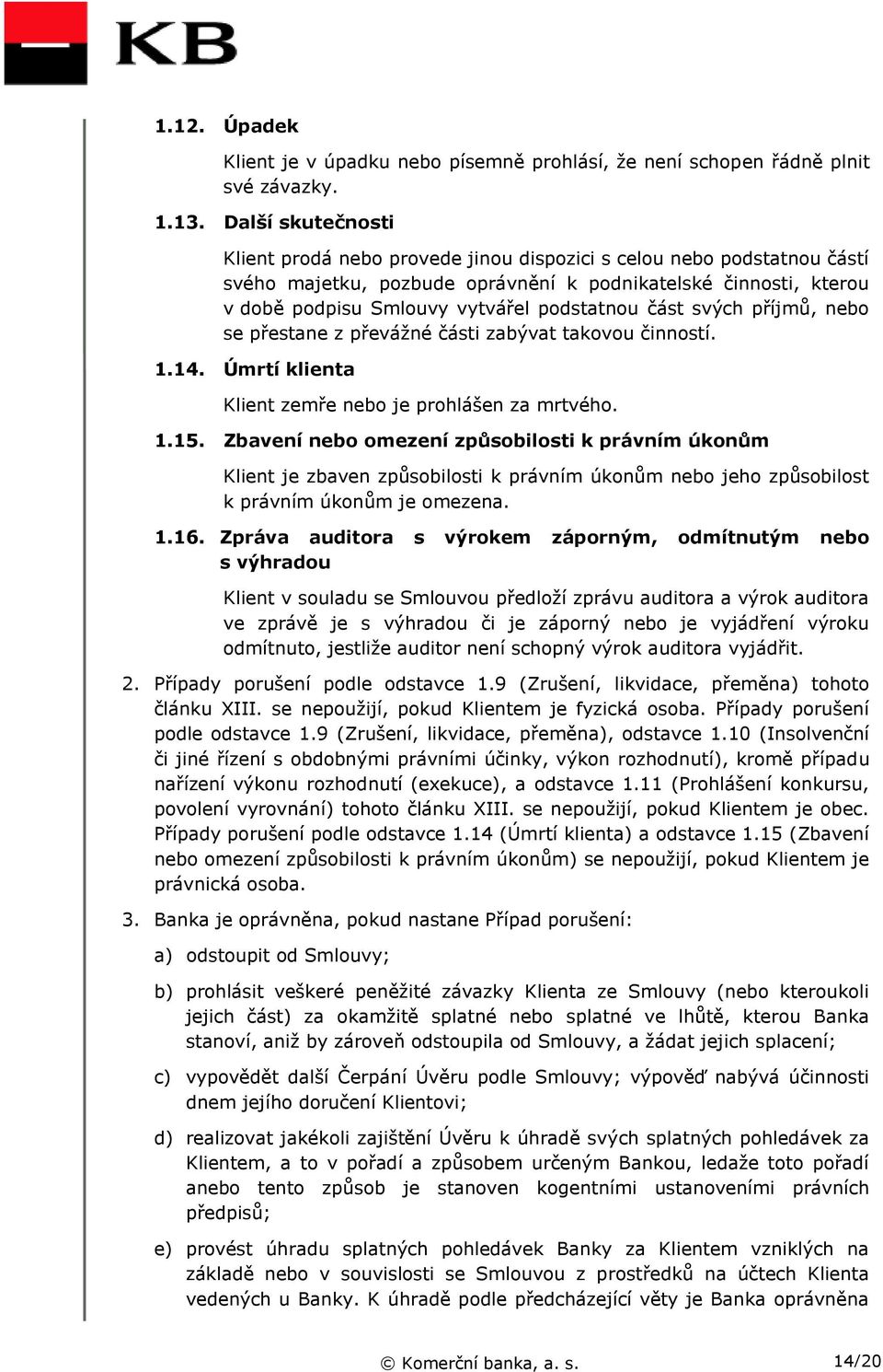 část svých příjmů, nebo se přestane z převážné části zabývat takovou činností. 1.14. Úmrtí klienta Klient zemře nebo je prohlášen za mrtvého. 1.15.