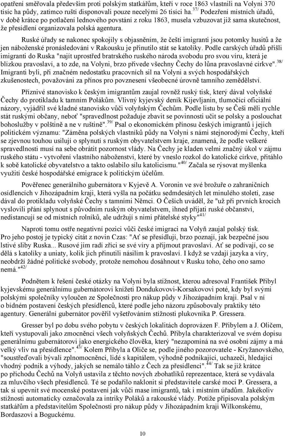 Ruské úřady se nakonec spokojily s objasněním, že čeští imigranti jsou potomky husitů a že jen náboženské pronásledování v Rakousku je přinutilo stát se katolíky.