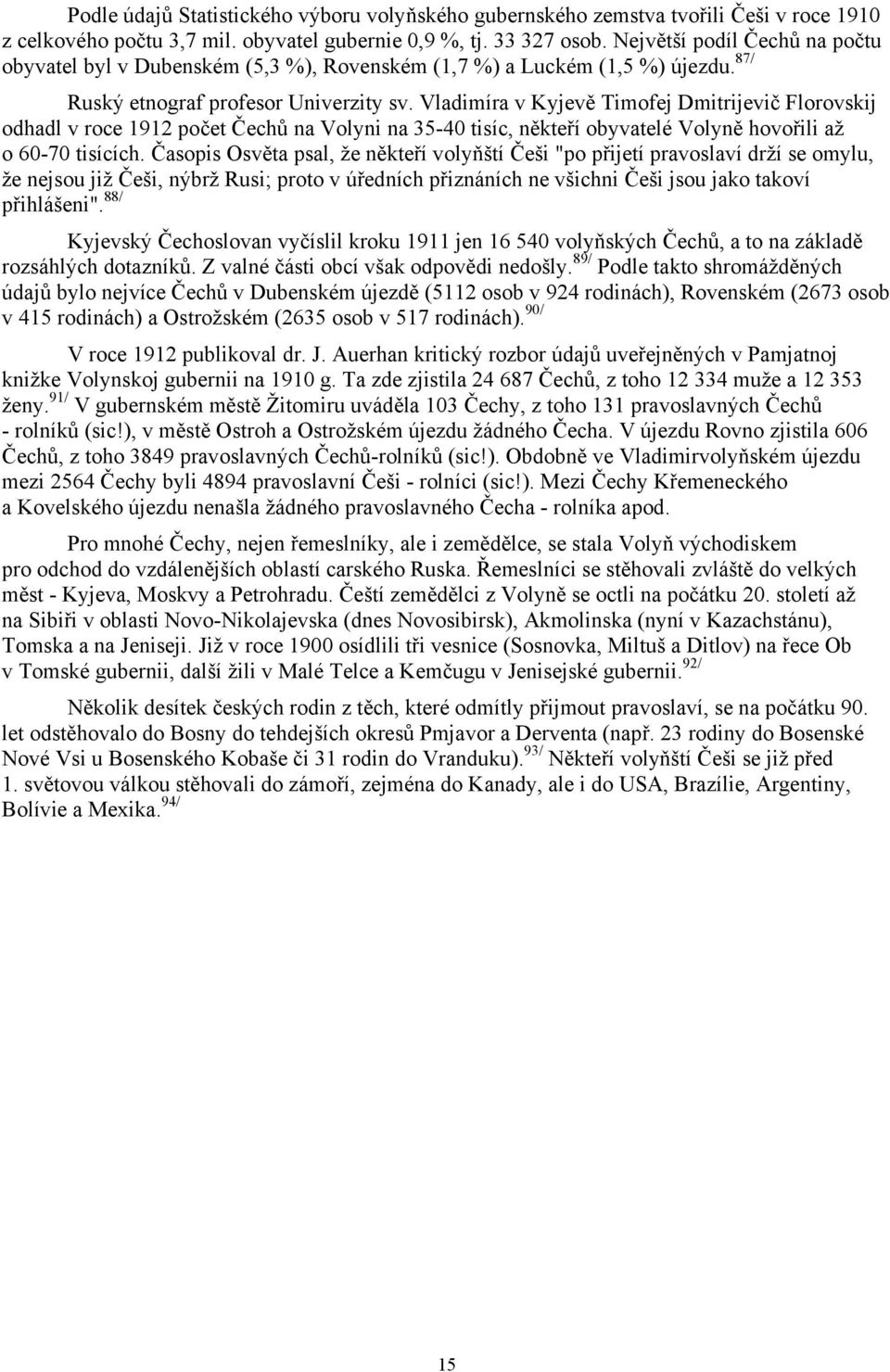 Vladimíra v Kyjevě Timofej Dmitrijevič Florovskij odhadl v roce 1912 počet Čechů na Volyni na 35-40 tisíc, někteří obyvatelé Volyně hovořili až o 60-70 tisících.