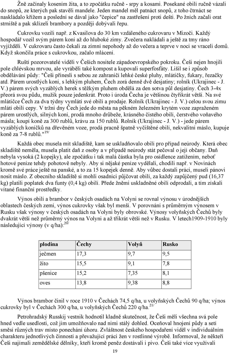 Po žních začali orat strniště a pak sklízeli brambory a později dobývali řepu. Cukrovku vozili např. z Kvasilova do 30 km vzdáleného cukrovaru v Mizoči.