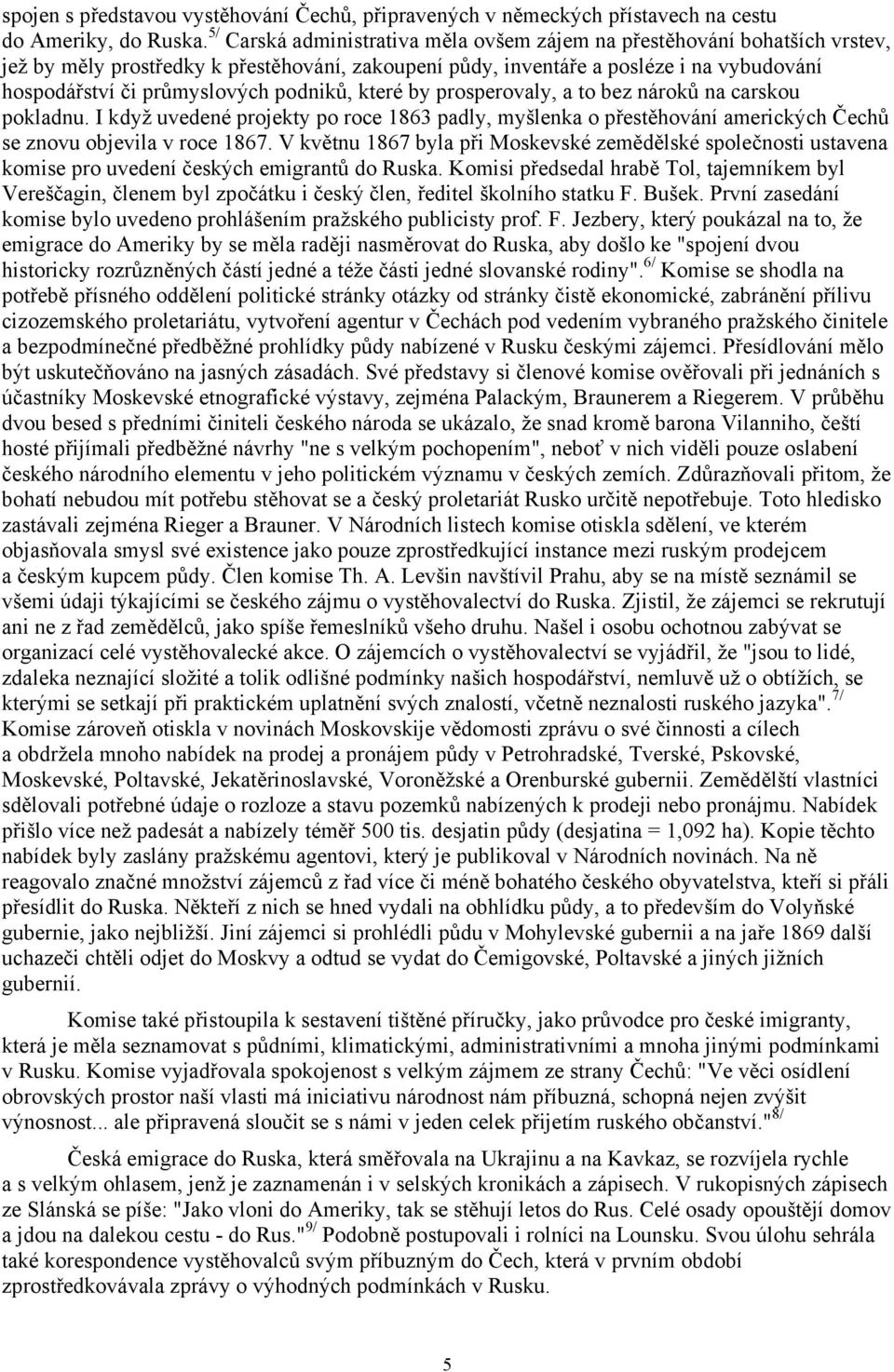 podniků, které by prosperovaly, a to bez nároků na carskou pokladnu. I když uvedené projekty po roce 1863 padly, myšlenka o přestěhování amerických Čechů se znovu objevila v roce 1867.