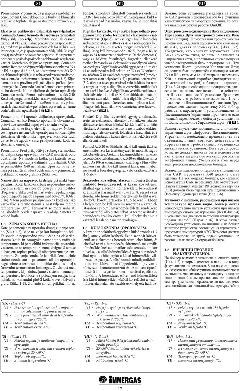 Prepričajte se, če je spoj termostata Vklj./Izklj. čistega tipa, tj. neodvisen od omrežne napetosti. V nasprotnem primeru bi prišlo do poškodb na elektronski regulacijski kartici.