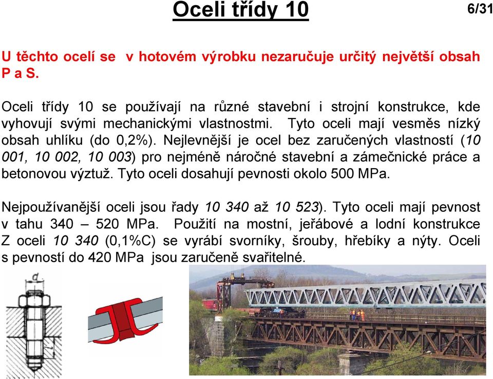 Nejlevnější je ocel bez zaručených vlastností (10 001, 10 002, 10 003) pro nejméně náročné stavební a zámečnické práce a betonovou výztuž.