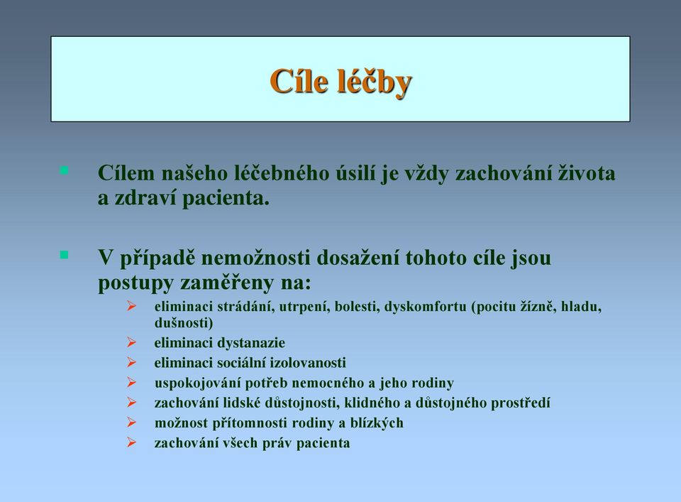 dyskomfortu (pocitu žízně, hladu, dušnosti) eliminaci dystanazie eliminaci sociální izolovanosti uspokojování