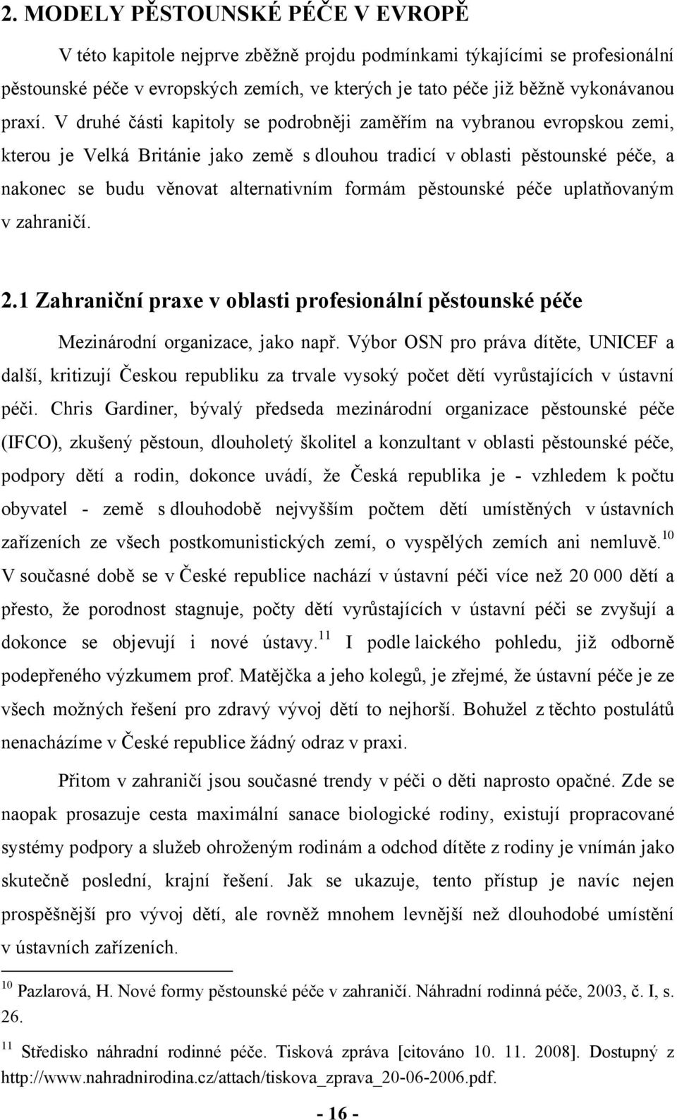 V druhé části kapitoly se podrobněji zaměřím na vybranou evropskou zemi, kterou je Velká Británie jako země s dlouhou tradicí v oblasti pěstounské péče, a nakonec se budu věnovat alternativním formám