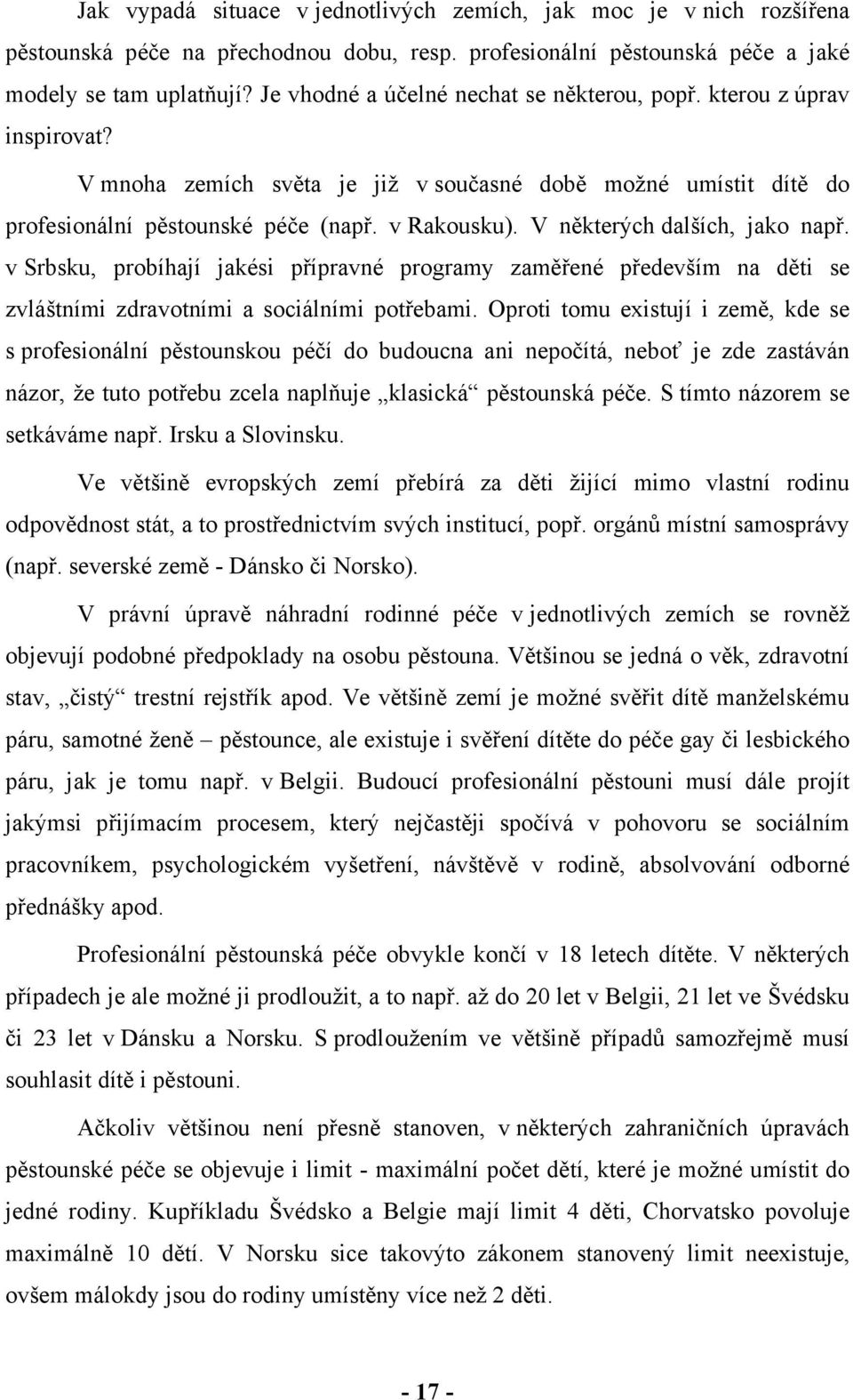 V některých dalších, jako např. v Srbsku, probíhají jakési přípravné programy zaměřené především na děti se zvláštními zdravotními a sociálními potřebami.