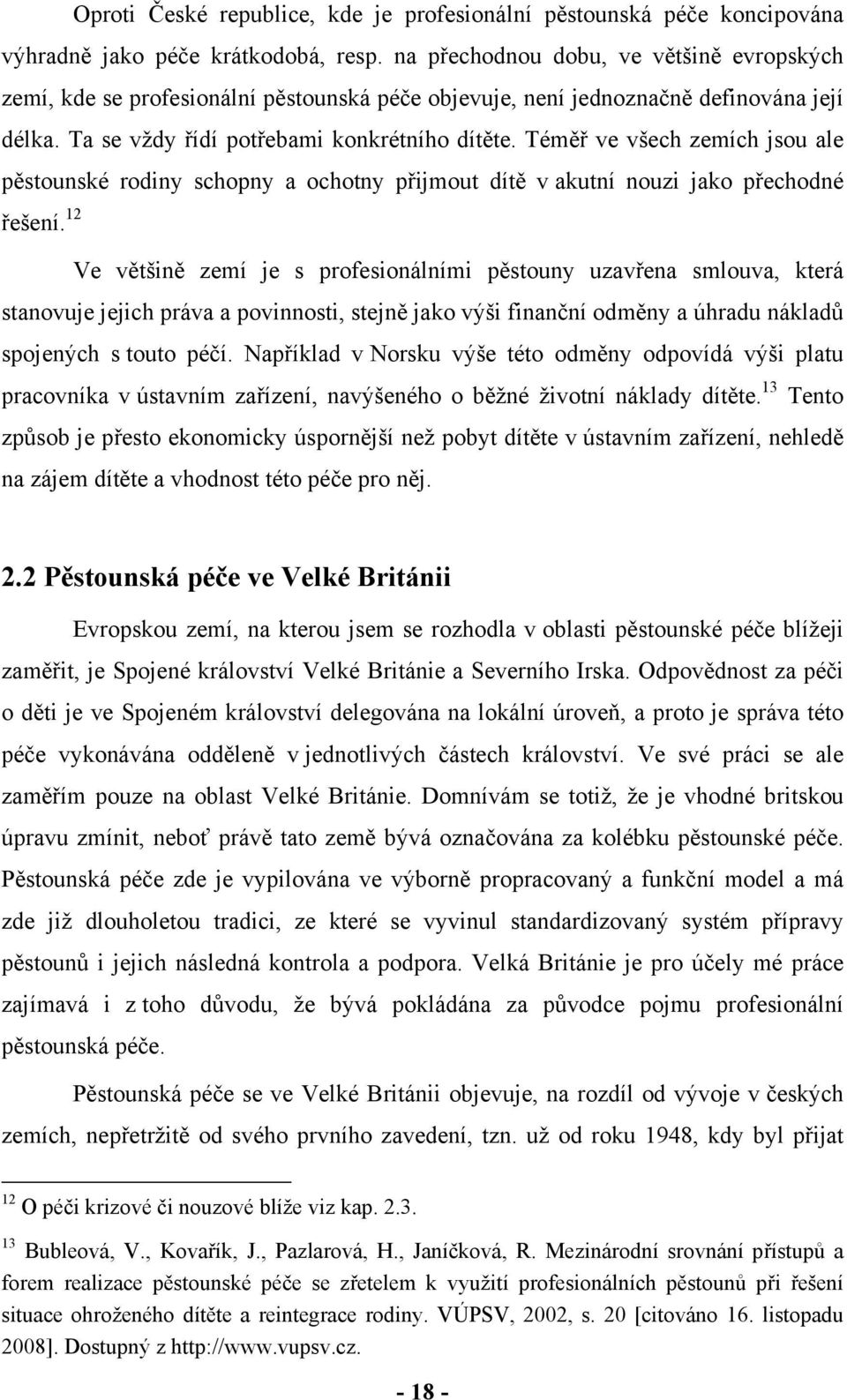 Téměř ve všech zemích jsou ale pěstounské rodiny schopny a ochotny přijmout dítě v akutní nouzi jako přechodné řešení.