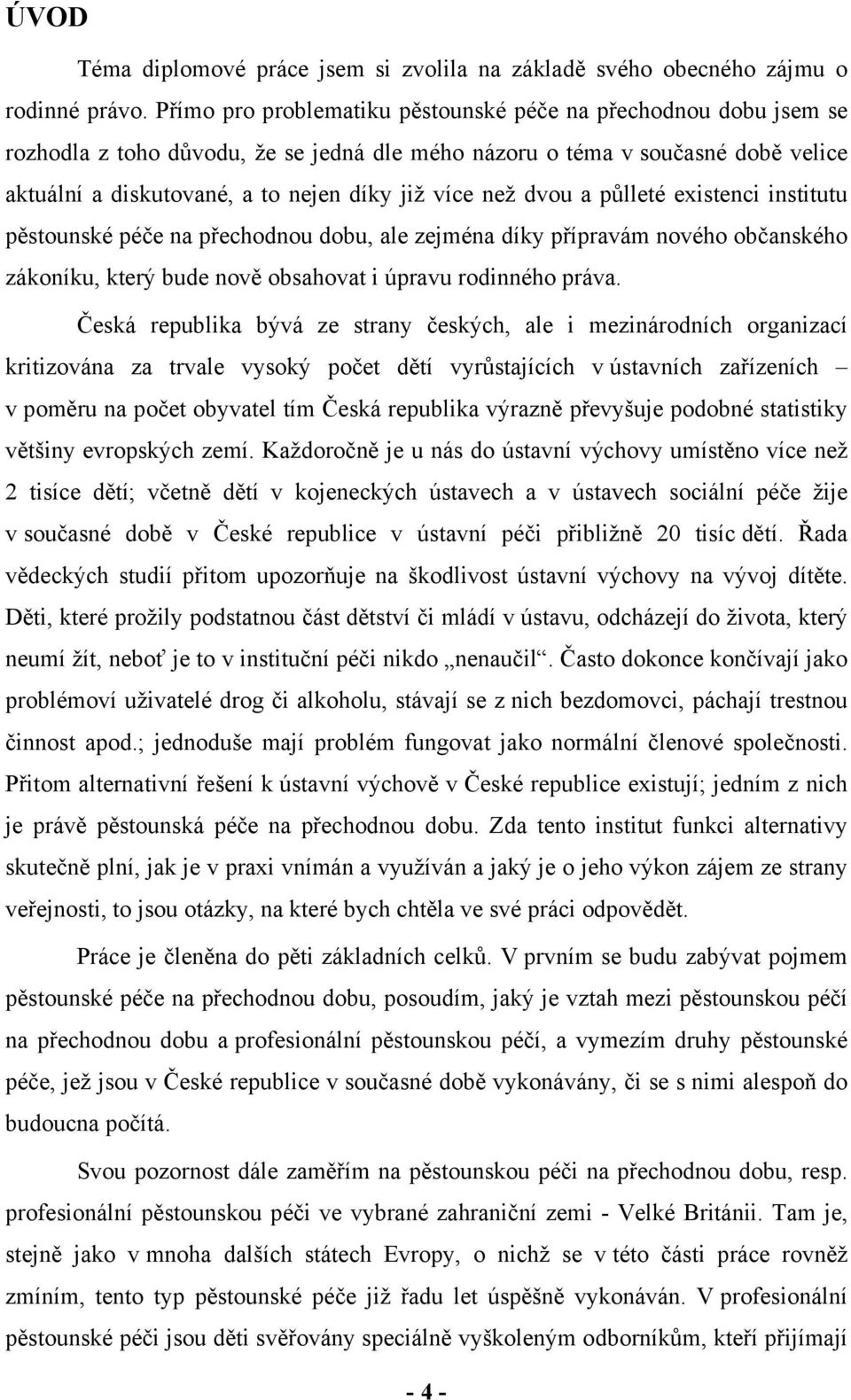 než dvou a půlleté existenci institutu pěstounské péče na přechodnou dobu, ale zejména díky přípravám nového občanského zákoníku, který bude nově obsahovat i úpravu rodinného práva.